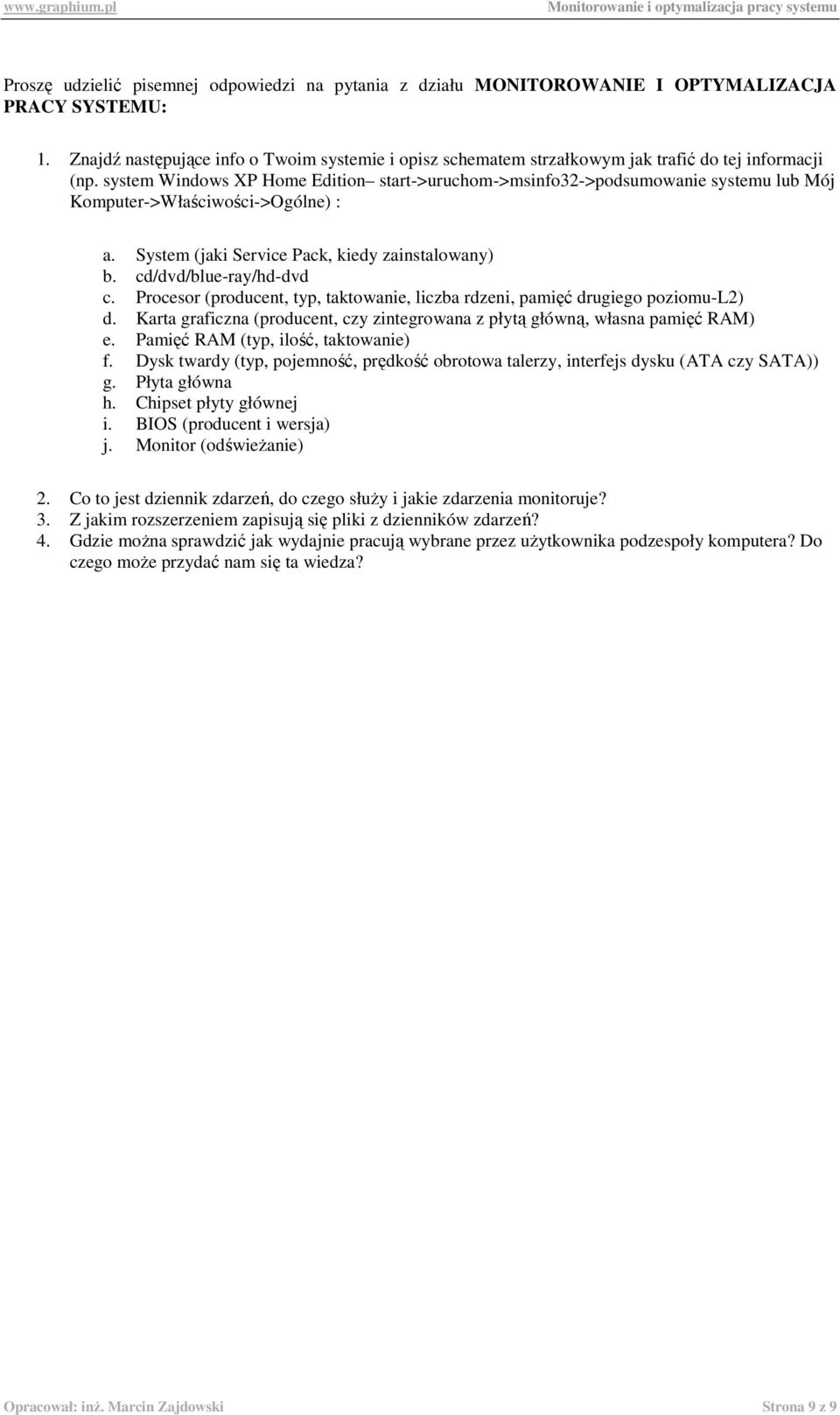 system Windows XP Home Edition start->uruchom->msinfo32->podsumowanie systemu lub Mój Komputer->Właściwości->Ogólne) : a. System (jaki Service Pack, kiedy zainstalowany) b. cd/dvd/blue-ray/hd-dvd c.