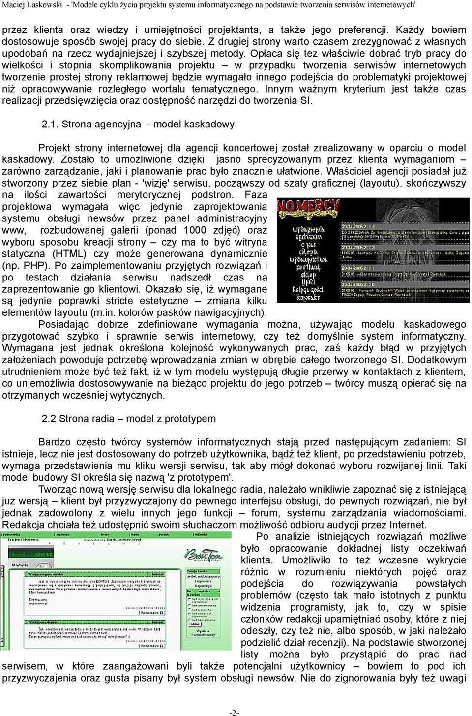 Opłaca się tez właściwie dobrać tryb pracy do wielkości i stopnia skomplikowania projektu w przypadku tworzenia serwisów internetowych tworzenie prostej strony reklamowej będzie wymagało innego