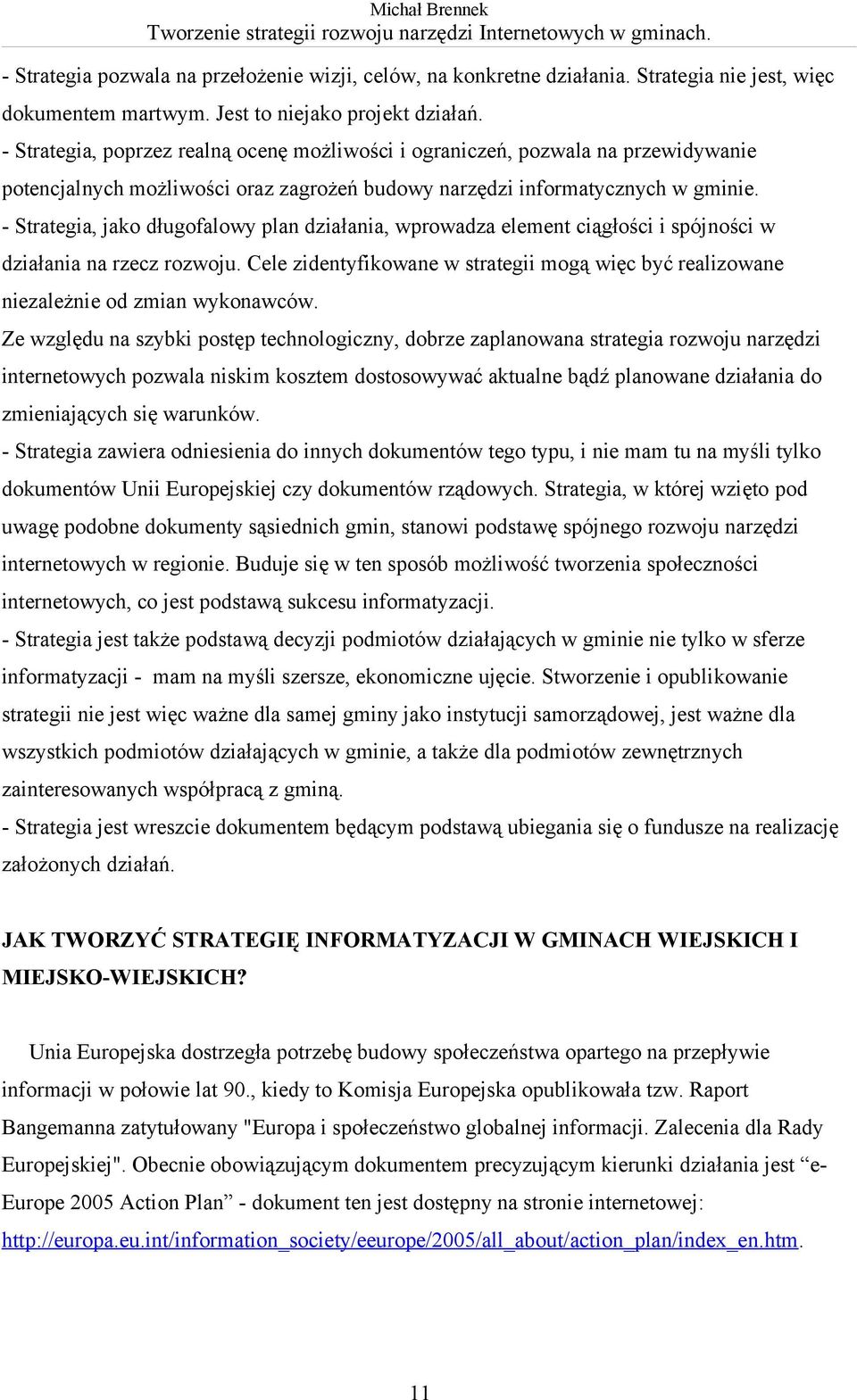 - Strategia, jako długofalowy plan działania, wprowadza element ciągłości i spójności w działania na rzecz rozwoju.