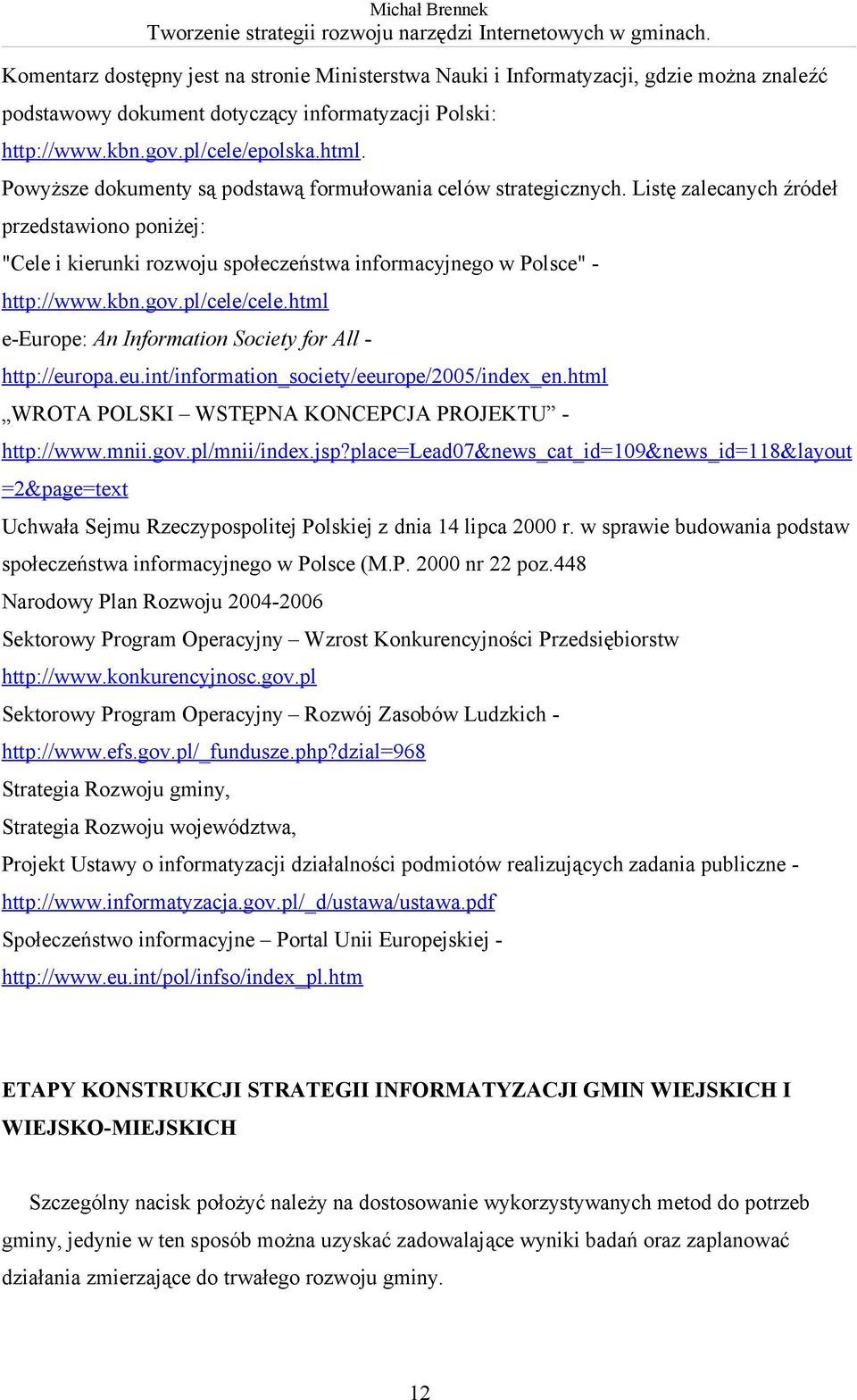 pl/cele/cele.html e-europe: An Information Society for All - http://europa.eu.int/information_society/eeurope/2005/index_en.html WROTA POLSKI WSTĘPNA KONCEPCJA PROJEKTU - http://www.mnii.gov.