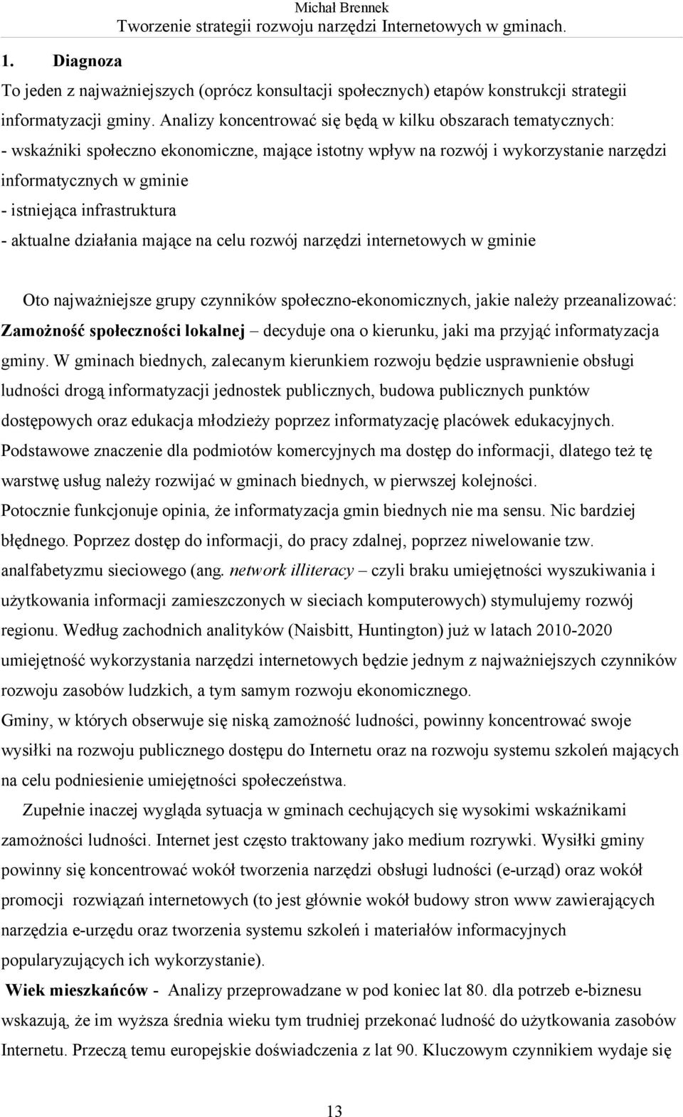 infrastruktura - aktualne działania mające na celu rozwój narzędzi internetowych w gminie Oto najważniejsze grupy czynników społeczno-ekonomicznych, jakie należy przeanalizować: Zamożność