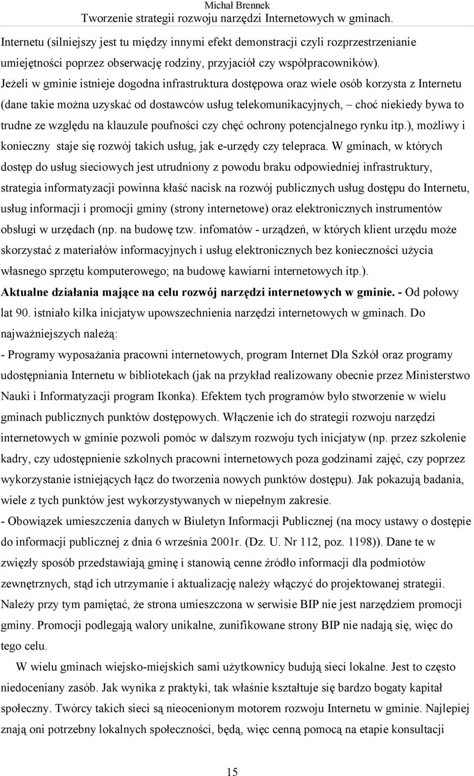 względu na klauzule poufności czy chęć ochrony potencjalnego rynku itp.), możliwy i konieczny staje się rozwój takich usług, jak e-urzędy czy telepraca.