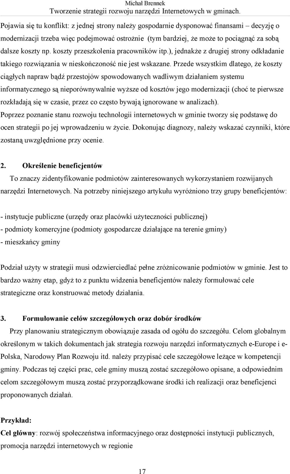 Przede wszystkim dlatego, że koszty ciągłych napraw bądź przestojów spowodowanych wadliwym działaniem systemu informatycznego są nieporównywalnie wyższe od kosztów jego modernizacji (choć te pierwsze