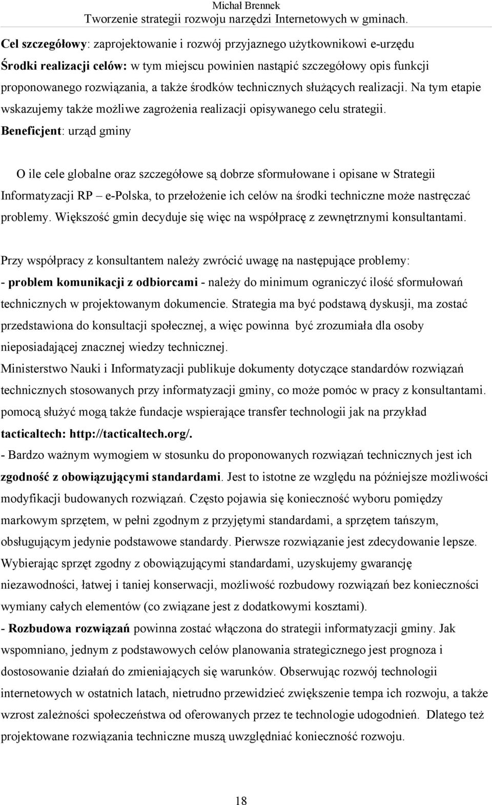 Beneficjent: urząd gminy O ile cele globalne oraz szczegółowe są dobrze sformułowane i opisane w Strategii Informatyzacji RP e-polska, to przełożenie ich celów na środki techniczne może nastręczać