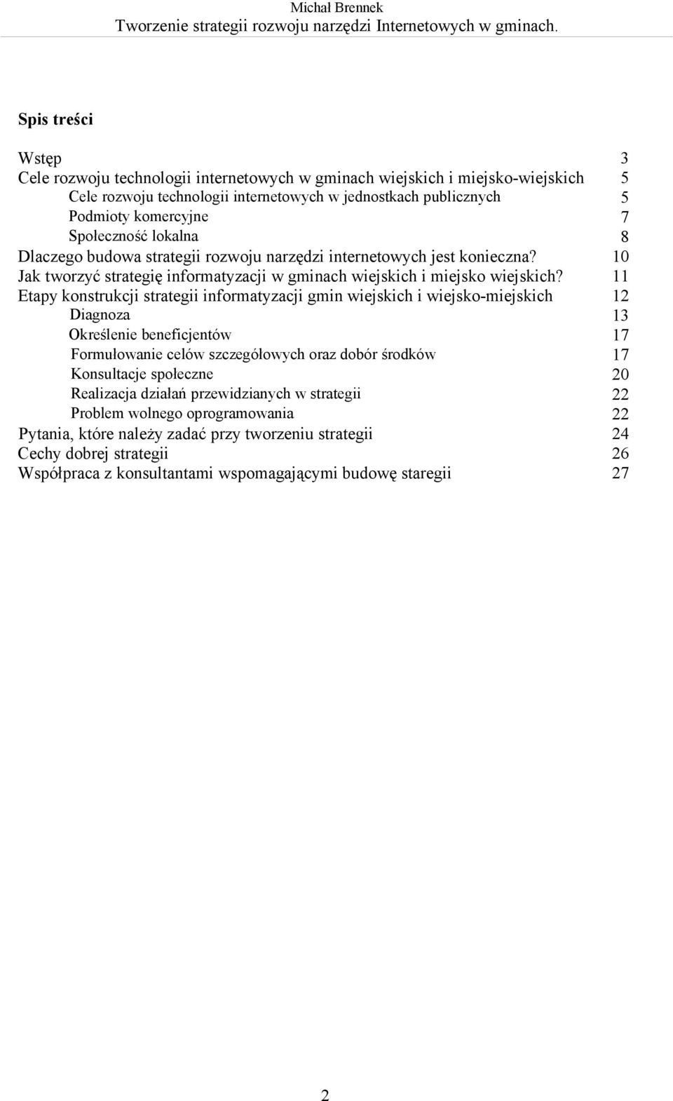 11 Etapy konstrukcji strategii informatyzacji gmin wiejskich i wiejsko-miejskich 12 Diagnoza 13 Określenie beneficjentów 17 Formułowanie celów szczegółowych oraz dobór środków 17 Konsultacje