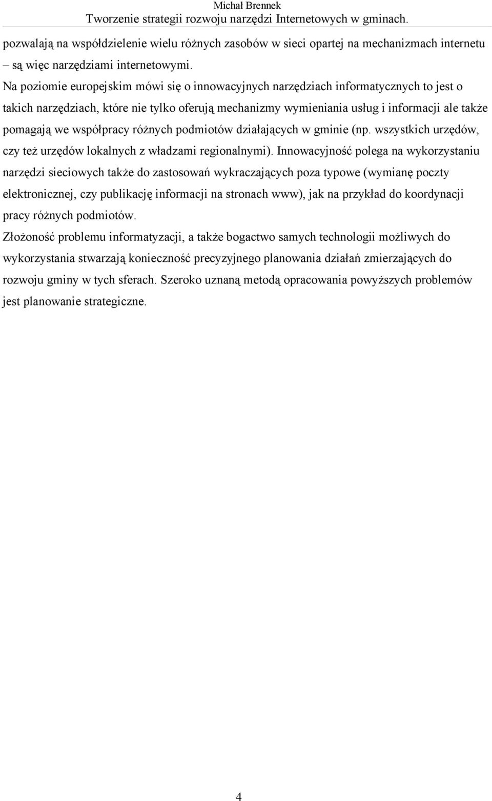 współpracy różnych podmiotów działających w gminie (np. wszystkich urzędów, czy też urzędów lokalnych z władzami regionalnymi).