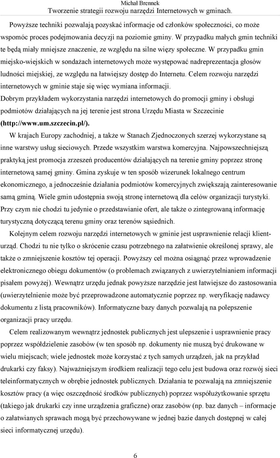 W przypadku gmin miejsko-wiejskich w sondażach internetowych może występować nadreprezentacja głosów ludności miejskiej, ze względu na łatwiejszy dostęp do Internetu.