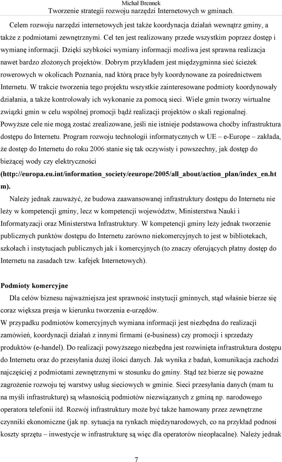 Dobrym przykładem jest międzygminna sieć ścieżek rowerowych w okolicach Poznania, nad którą prace były koordynowane za pośrednictwem Internetu.