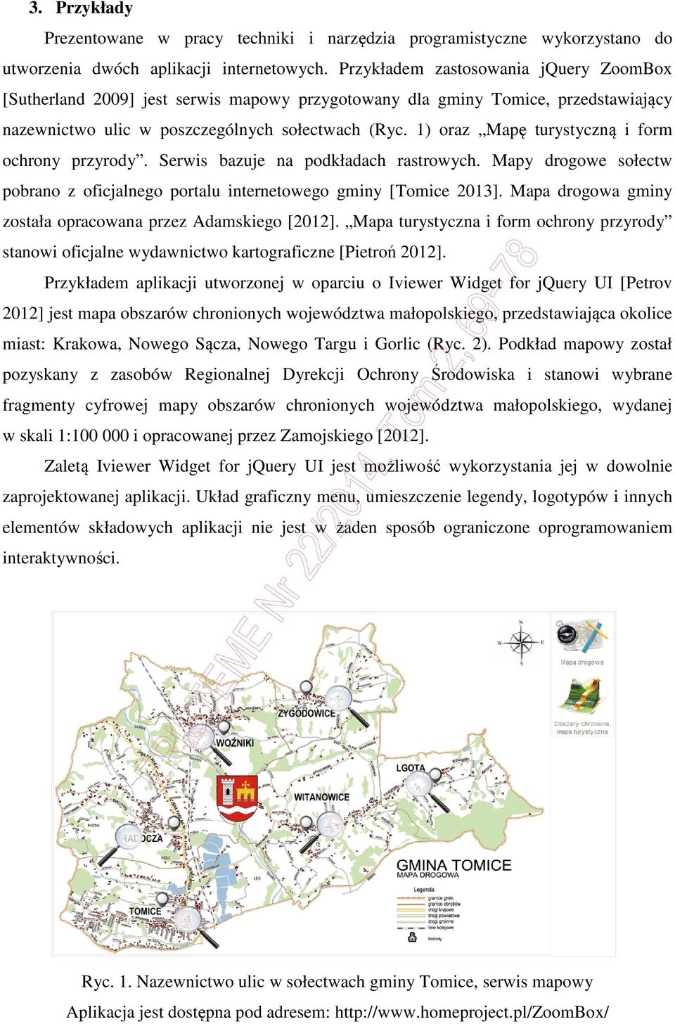 1) oraz Mapę turystyczną i form ochrony przyrody. Serwis bazuje na podkładach rastrowych. Mapy drogowe sołectw pobrano z oficjalnego portalu internetowego gminy [Tomice 2013].