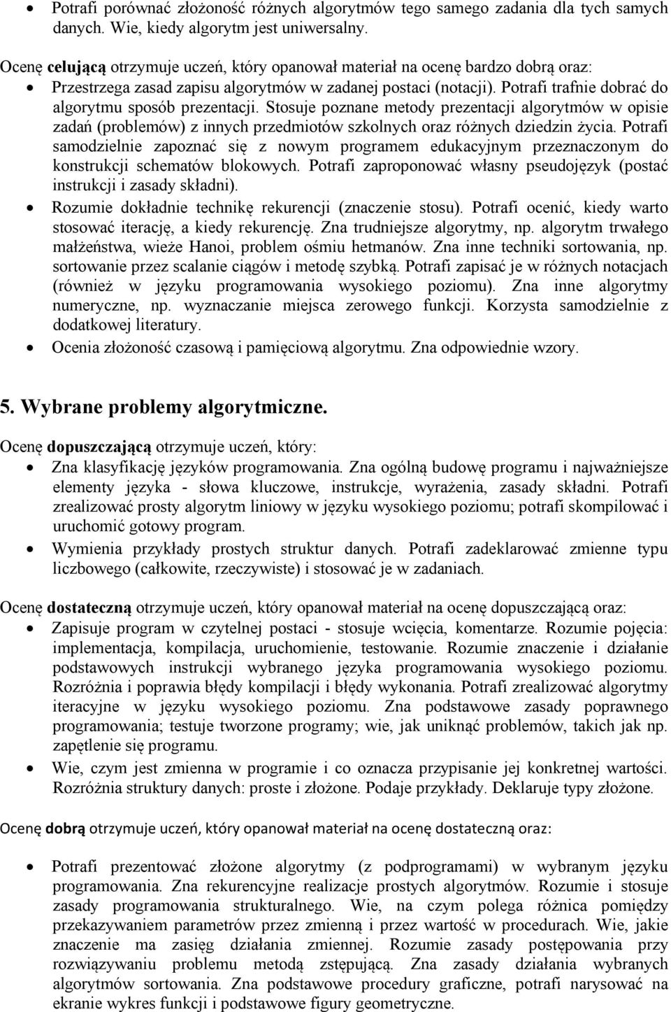 Potrafi samodzielnie zapoznać się z nowym programem edukacyjnym przeznaczonym do konstrukcji schematów blokowych. Potrafi zaproponować własny pseudojęzyk (postać instrukcji i zasady składni).