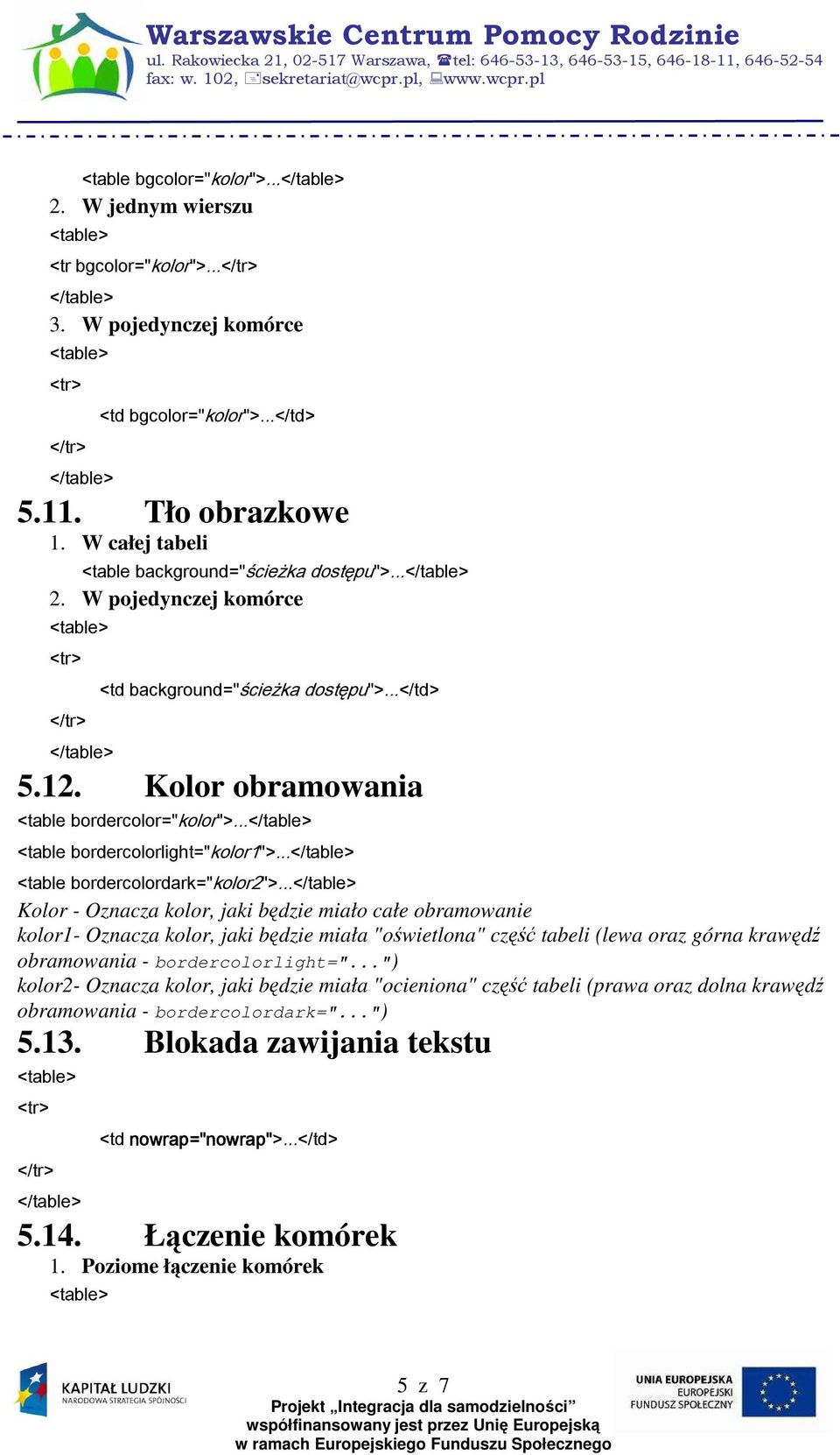 .. Kolor - Oznacza kolor, jaki będzie miało całe obramowanie kolor1- Oznacza kolor, jaki będzie miała "oświetlona" część tabeli (lewa oraz górna krawędź obramowania - bordercolorlight=".