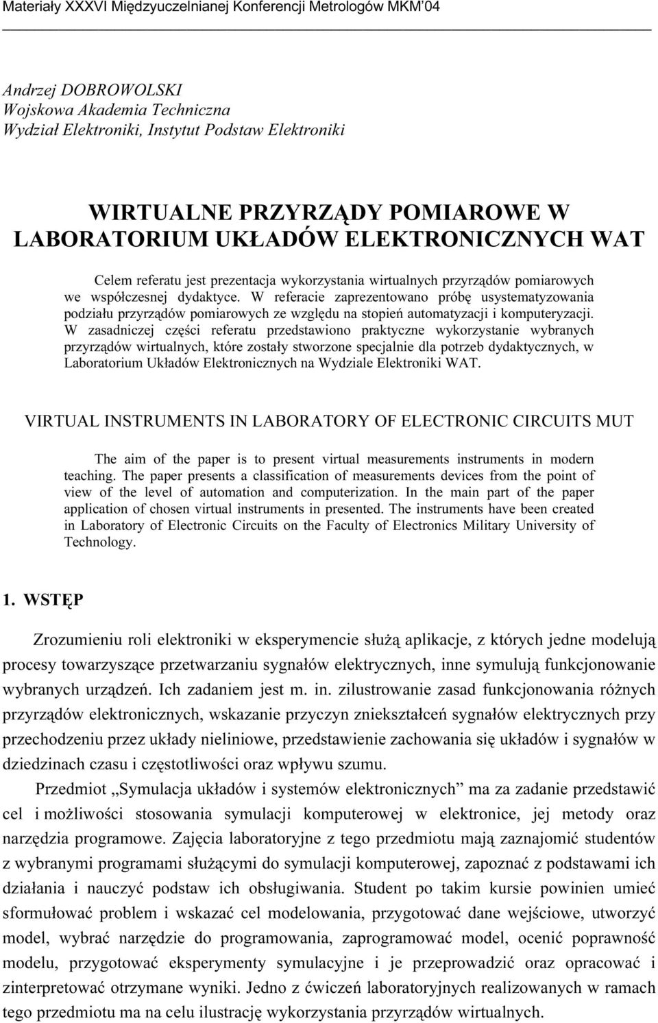 W referacie zaprezentowano próbę usystematyzowania podziału przyrządów pomiarowych ze względu na stopień automatyzacji i komputeryzacji.