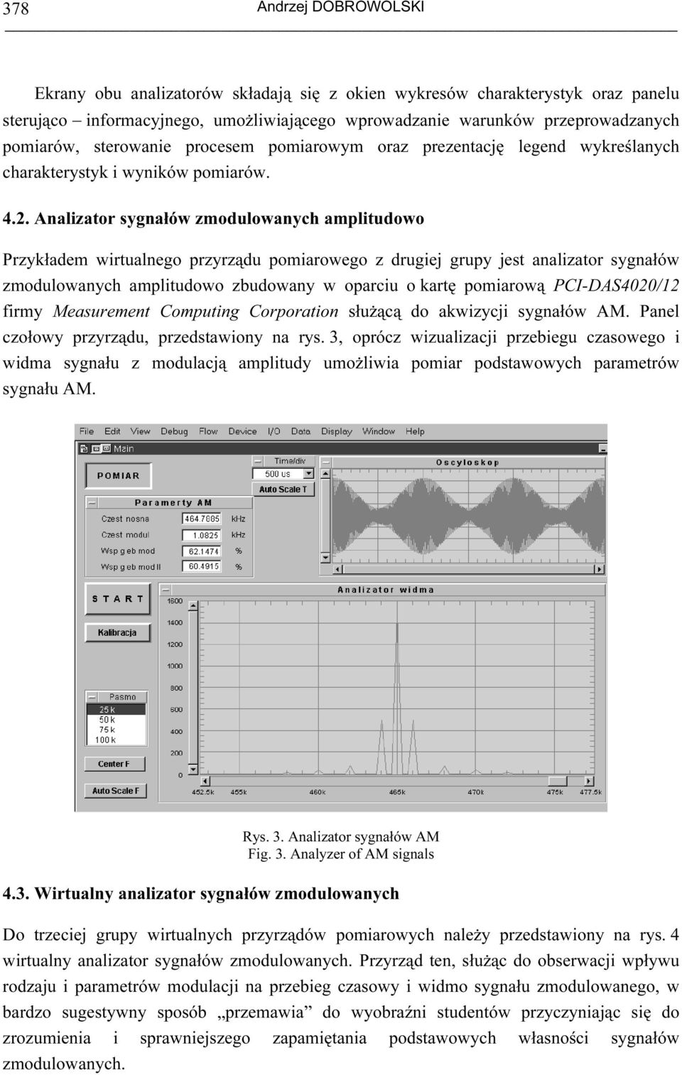 Analizator sygnałów zmodulowanych amplitudowo Przykładem wirtualnego przyrządu pomiarowego z drugiej grupy jest analizator sygnałów zmodulowanych amplitudowo zbudowany w oparciu o kartę pomiarową
