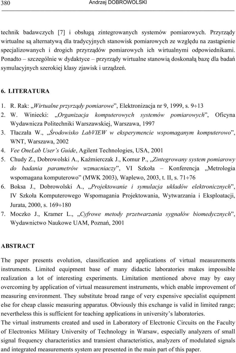 Ponadto szczególnie w dydaktyce przyrządy wirtualne stanowią doskonałą bazę dla badań symulacyjnych szerokiej klasy zjawisk i urządzeń. 6. LITERATURA 1. R.