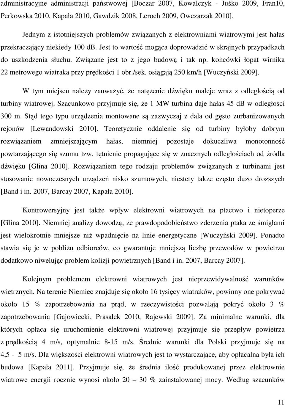 Związane jest to z jego budową i tak np. końcówki łopat wirnika 22 metrowego wiatraka przy prędkości 1 obr./sek. osiągają 250 km/h [Wuczyński 2009].