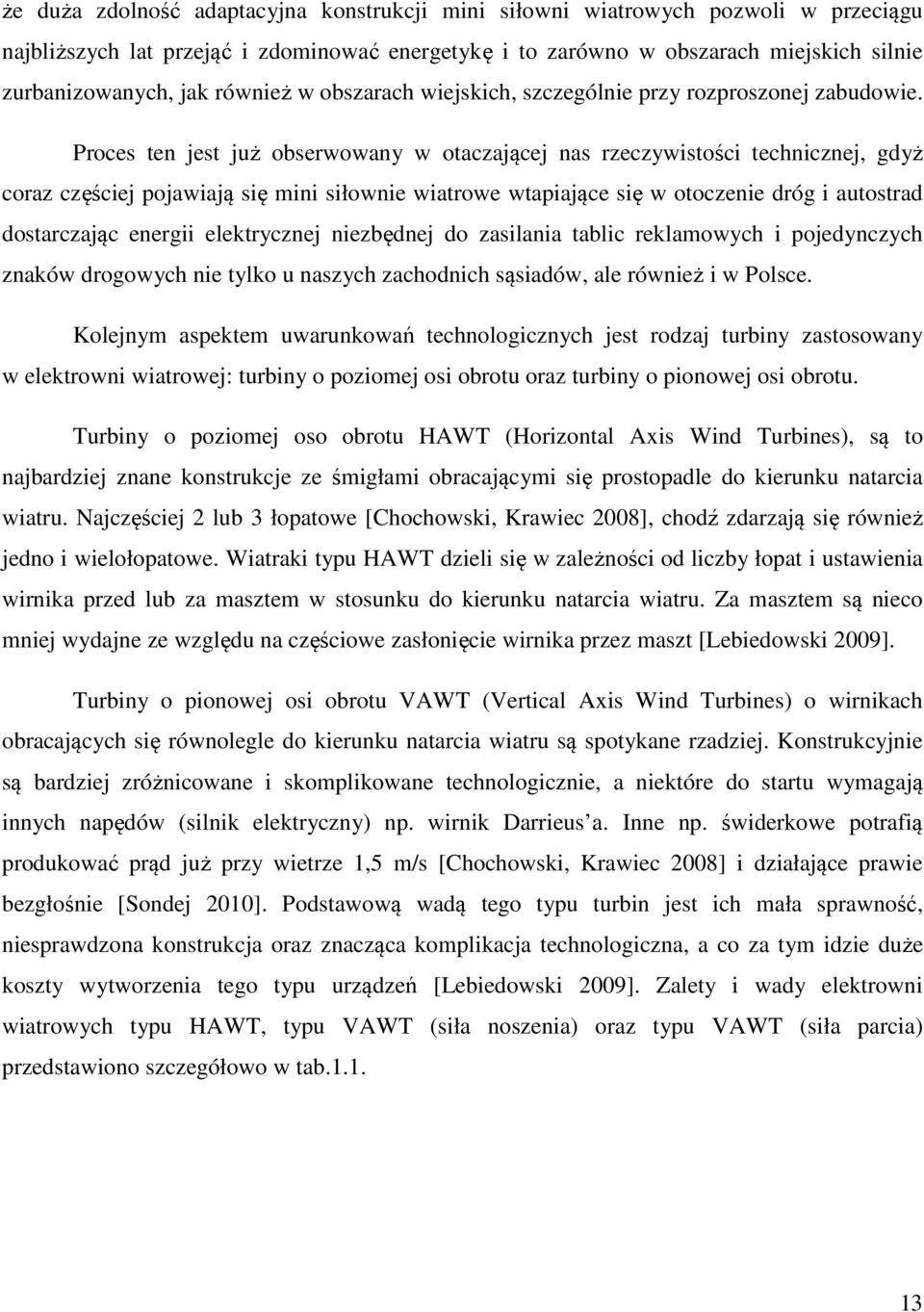 Proces ten jest już obserwowany w otaczającej nas rzeczywistości technicznej, gdyż coraz częściej pojawiają się mini siłownie wiatrowe wtapiające się w otoczenie dróg i autostrad dostarczając energii