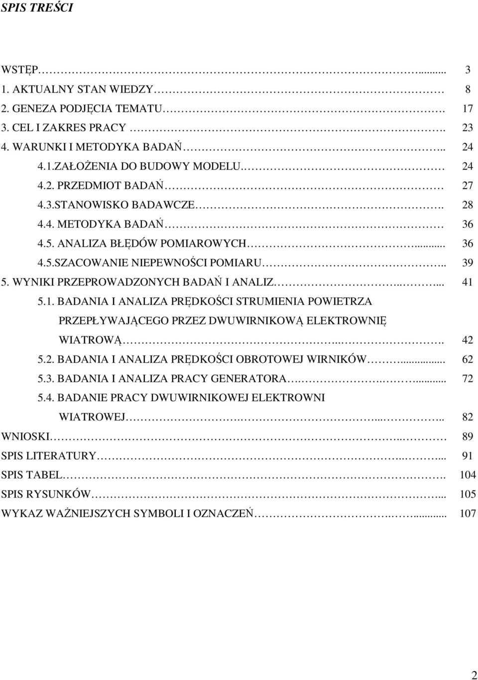 5.1. BADANIA I ANALIZA PRĘDKOŚCI STRUMIENIA POWIETRZA PRZEPŁYWAJĄCEGO PRZEZ DWUWIRNIKOWĄ ELEKTROWNIĘ WIATROWĄ... 42 5.2. BADANIA I ANALIZA PRĘDKOŚCI OBROTOWEJ WIRNIKÓW... 62 5.3.