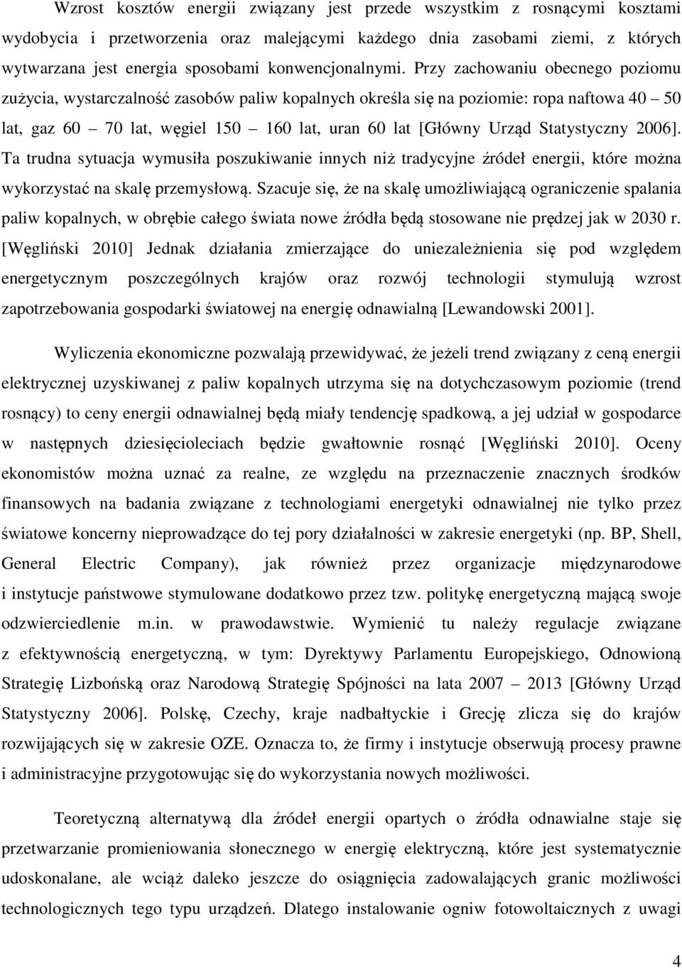 Przy zachowaniu obecnego poziomu zużycia, wystarczalność zasobów paliw kopalnych określa się na poziomie: ropa naftowa 40 50 lat, gaz 60 70 lat, węgiel 150 160 lat, uran 60 lat [Główny Urząd