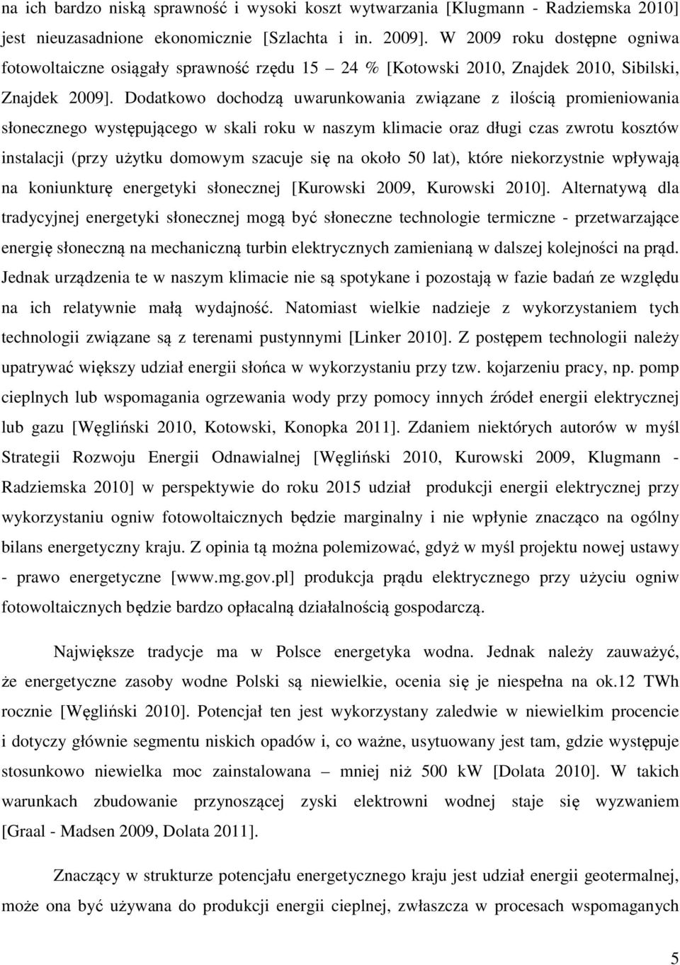 Dodatkowo dochodzą uwarunkowania związane z ilością promieniowania słonecznego występującego w skali roku w naszym klimacie oraz długi czas zwrotu kosztów instalacji (przy użytku domowym szacuje się