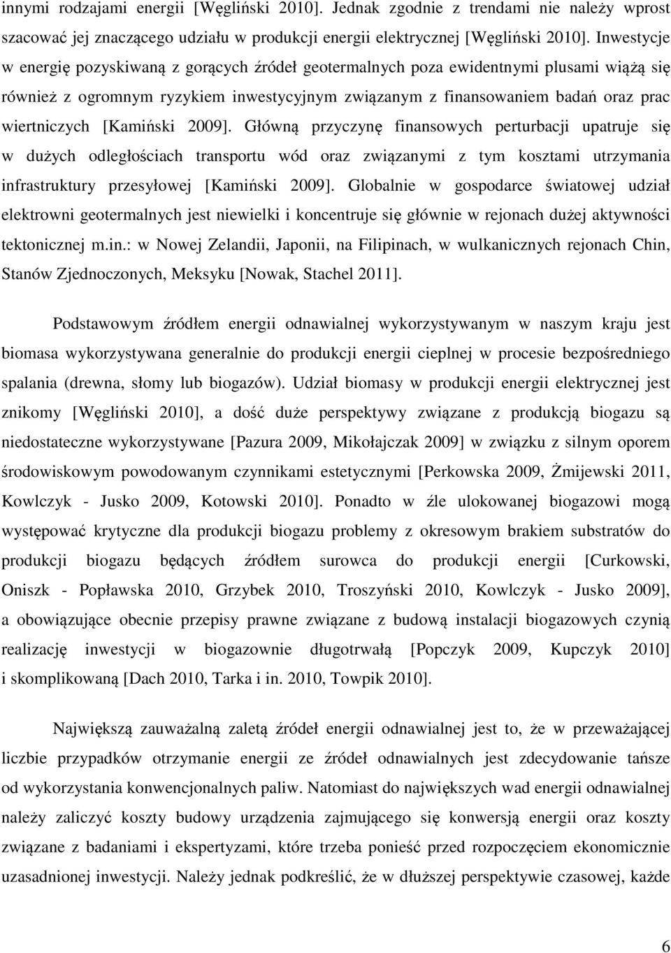 [Kamiński 2009]. Główną przyczynę finansowych perturbacji upatruje się w dużych odległościach transportu wód oraz związanymi z tym kosztami utrzymania infrastruktury przesyłowej [Kamiński 2009].