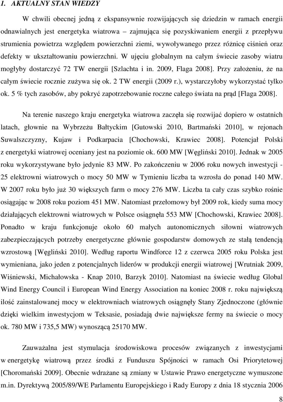 W ujęciu globalnym na całym świecie zasoby wiatru mogłyby dostarczyć 72 TW energii [Szlachta i in. 2009, Flaga 2008]. Przy założeniu, że na całym świecie rocznie zużywa się ok. 2 TW energii (2009 r.