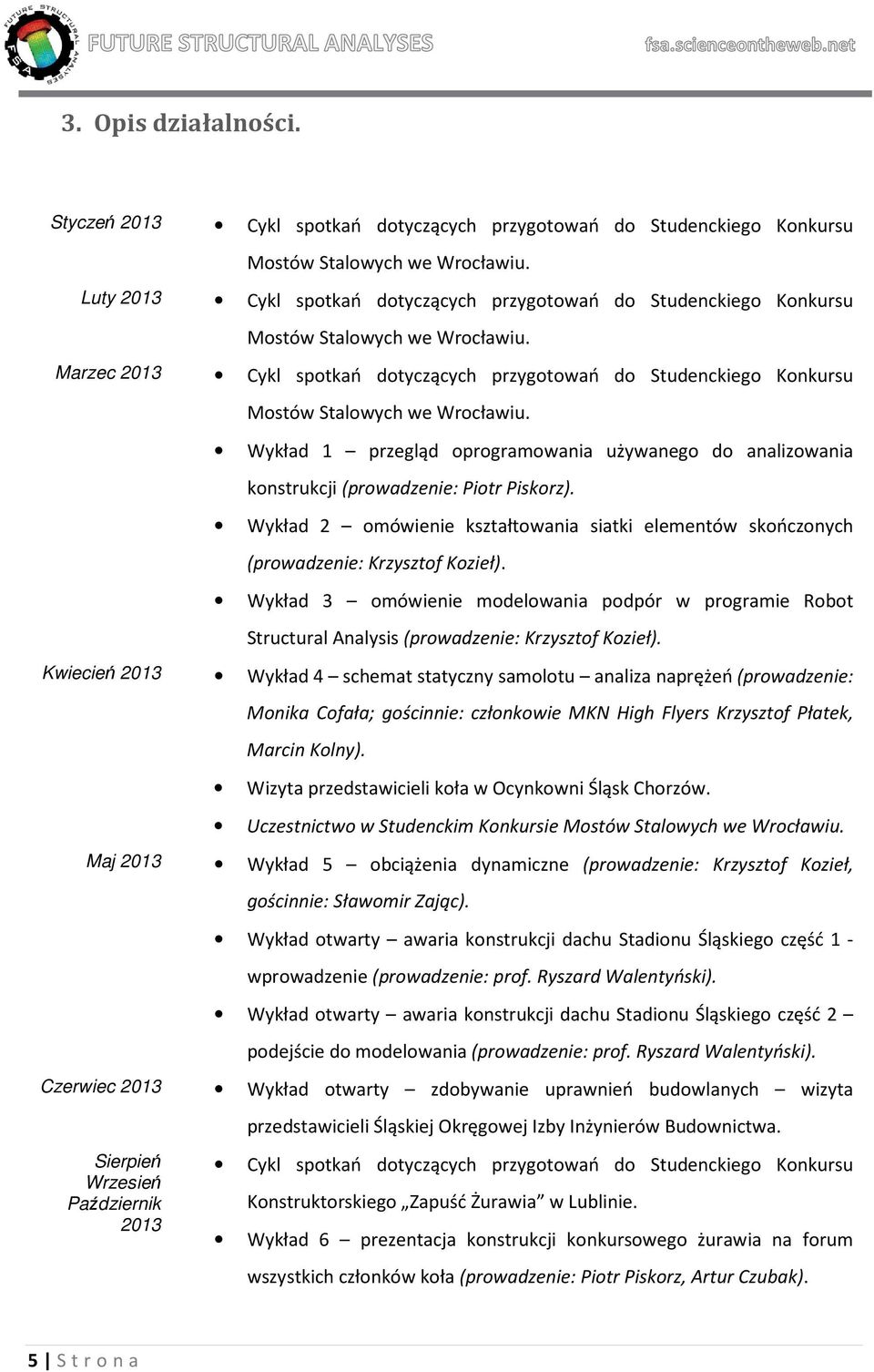 Marzec 2013 Cykl spotkań dotyczących przygotowań do Studenckiego Konkursu Mostów Stalowych we Wrocławiu.