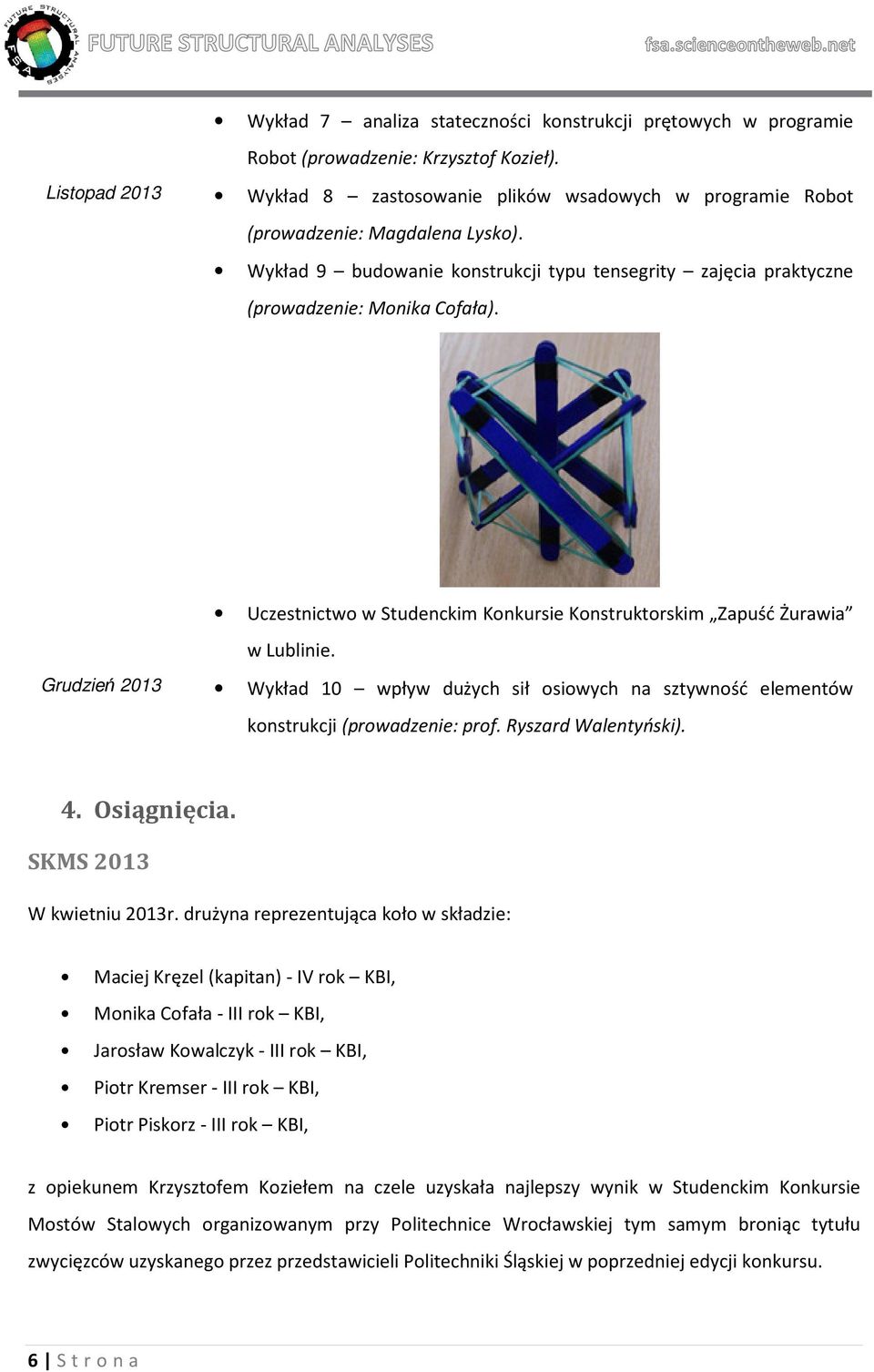 Uczestnictwo w Studenckim Konkursie Konstruktorskim Zapuść Żurawia w Lublinie. Grudzień 2013 Wykład 10 wpływ dużych sił osiowych na sztywność elementów konstrukcji (prowadzenie: prof.