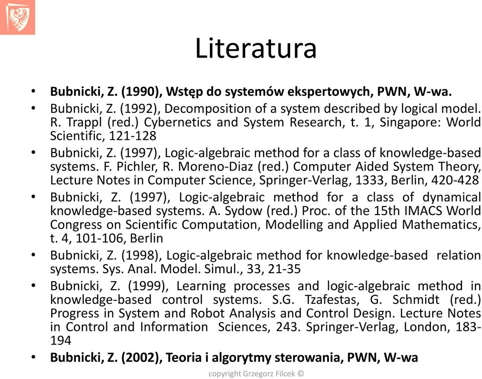 ) Computer Aided System Theory, Lecture Notes in Computer Science, Springer-Verlag, 1333, Berlin, 420-428 Bubnicki, Z. (1997), Logic-algebraic method for a class of dynamical knowledge-based systems.