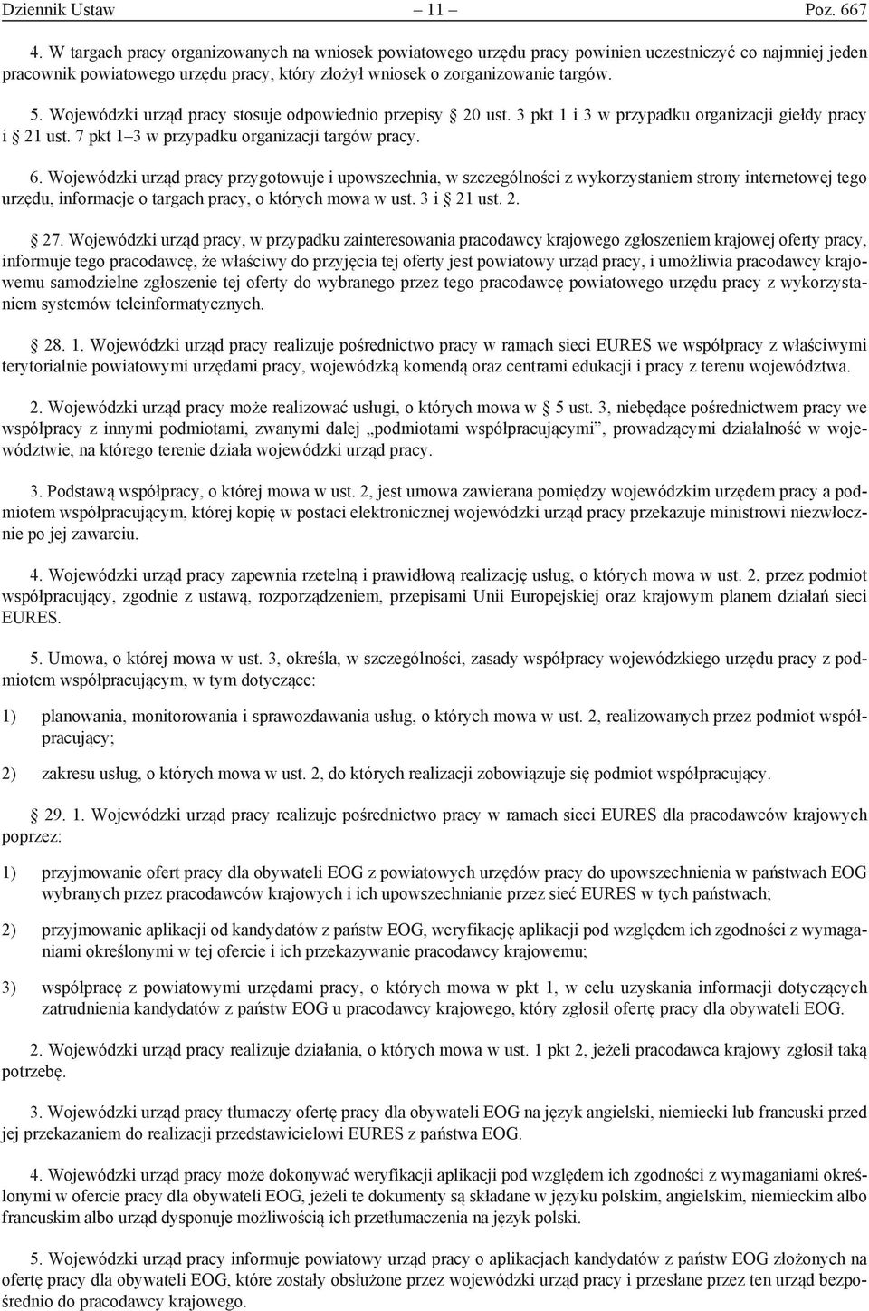 Wojewódzki urząd pracy stosuje odpowiednio przepisy 20 ust. 3 pkt 1 i 3 w przypadku organizacji giełdy pracy i 21 ust. 7 pkt 1 3 w przypadku organizacji targów pracy. 6.