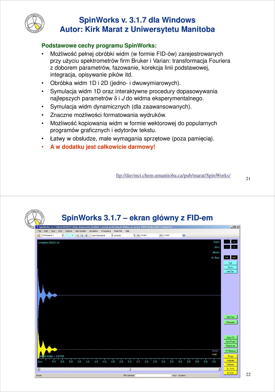 Varian: transformacja Fouriera z doborem parametrów, fazowanie, korekcja linii podstawowej, integracja, opisywanie pików itd. Obróbka widm 1D i 2D (jedno- i dwuwymiarowych).