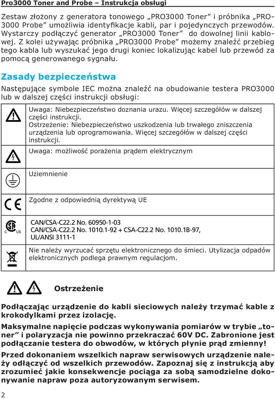 Z kolei używając próbnika PRO3000 Probe możemy znaleźć przebieg tego kabla lub wyszukać jego drugi koniec lokalizując kabel lub przewód za pomocą generowanego sygnału.