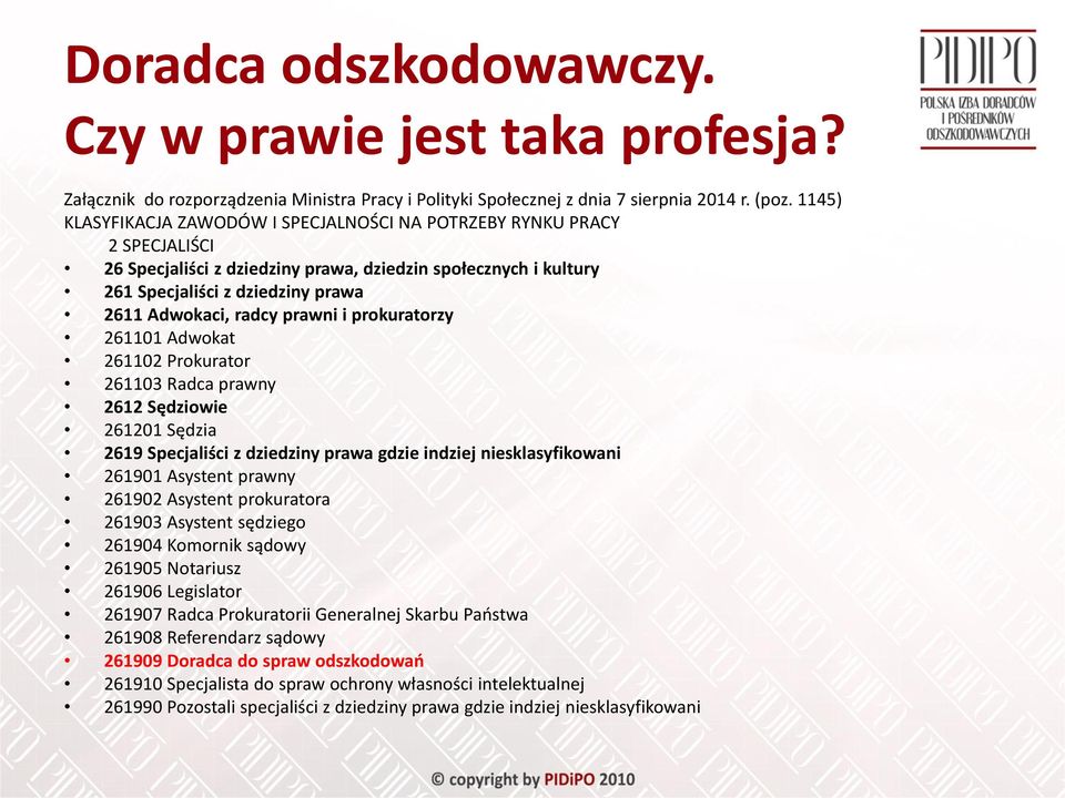 prawni i prokuratorzy 261101 Adwokat 261102 Prokurator 261103 Radca prawny 2612 Sędziowie 261201 Sędzia 2619 Specjaliści z dziedziny prawa gdzie indziej niesklasyfikowani 261901 Asystent prawny