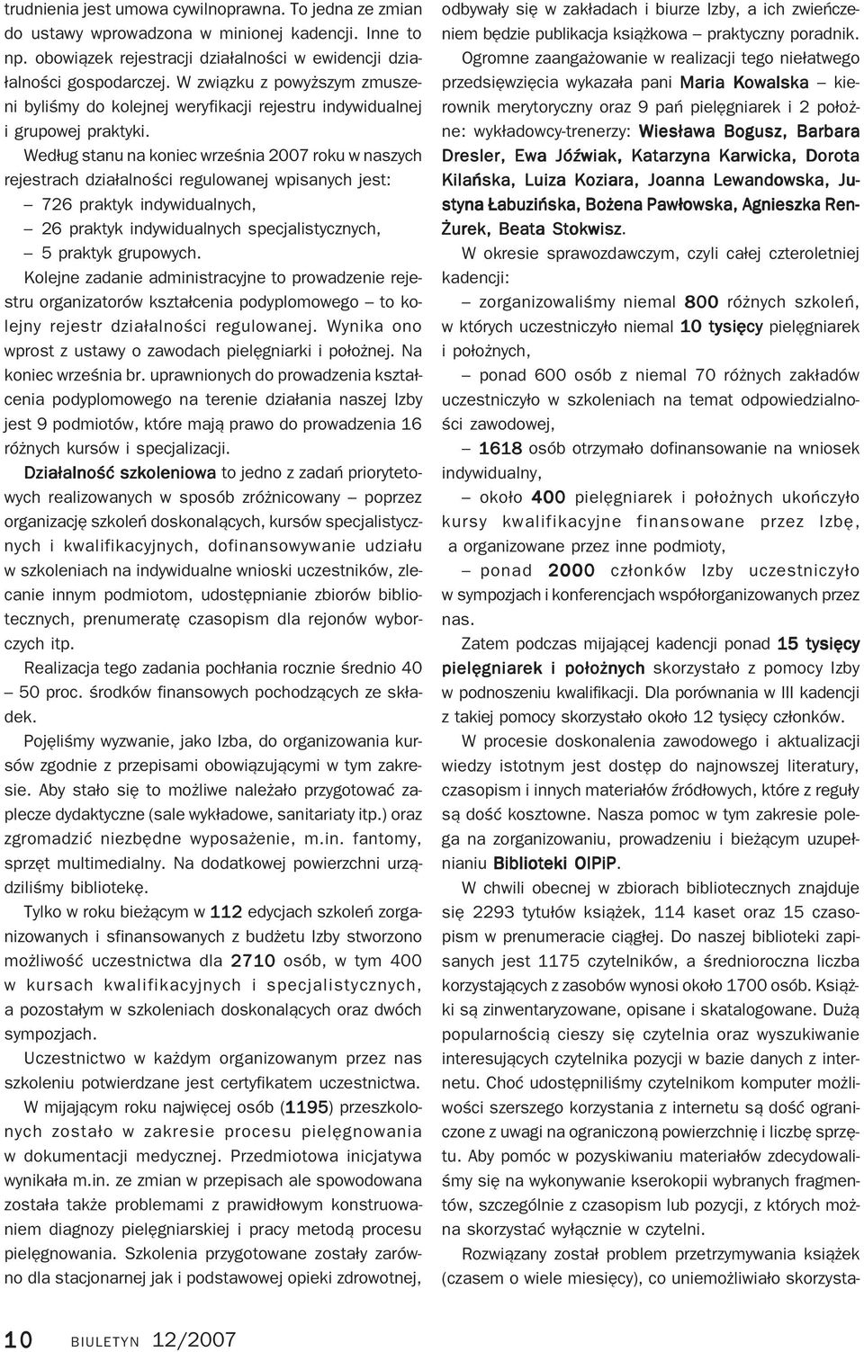 Według stanu na koniec września 2007 roku w naszych rejestrach działalności regulowanej wpisanych jest: 726 praktyk indywidualnych, 26 praktyk indywidualnych specjalistycznych, 5 praktyk grupowych.