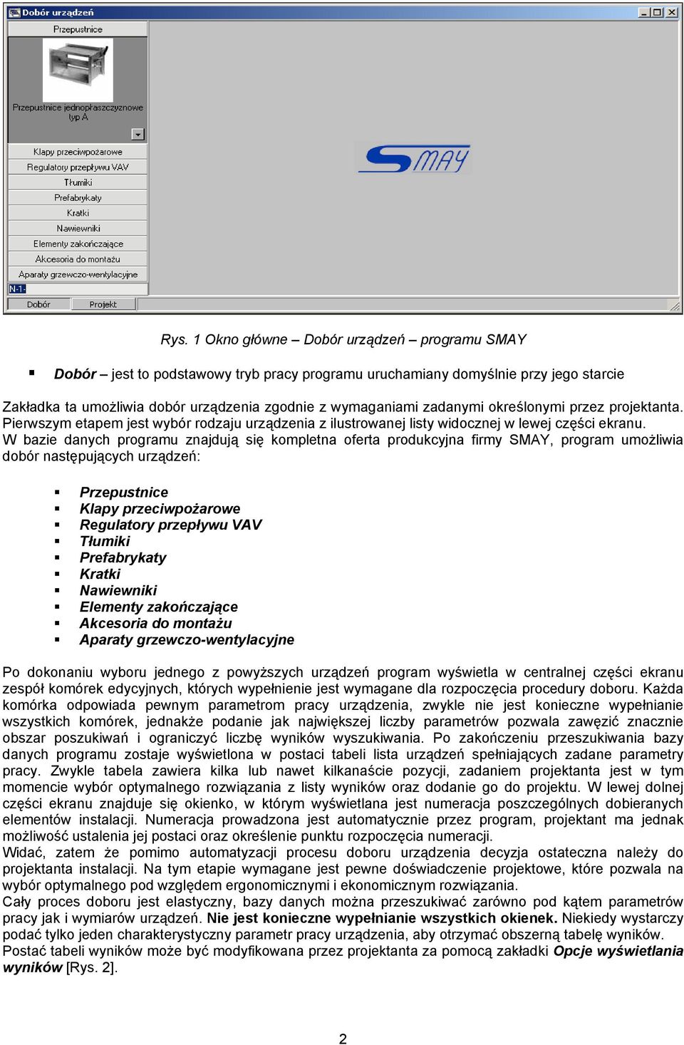 W bazie danych programu znajdują się kompletna oferta produkcyjna firmy SMAY, program umożliwia dobór następujących urządzeń: Przepustnice Klapy przeciwpożarowe Regulatory przepływu VAV Tłumiki