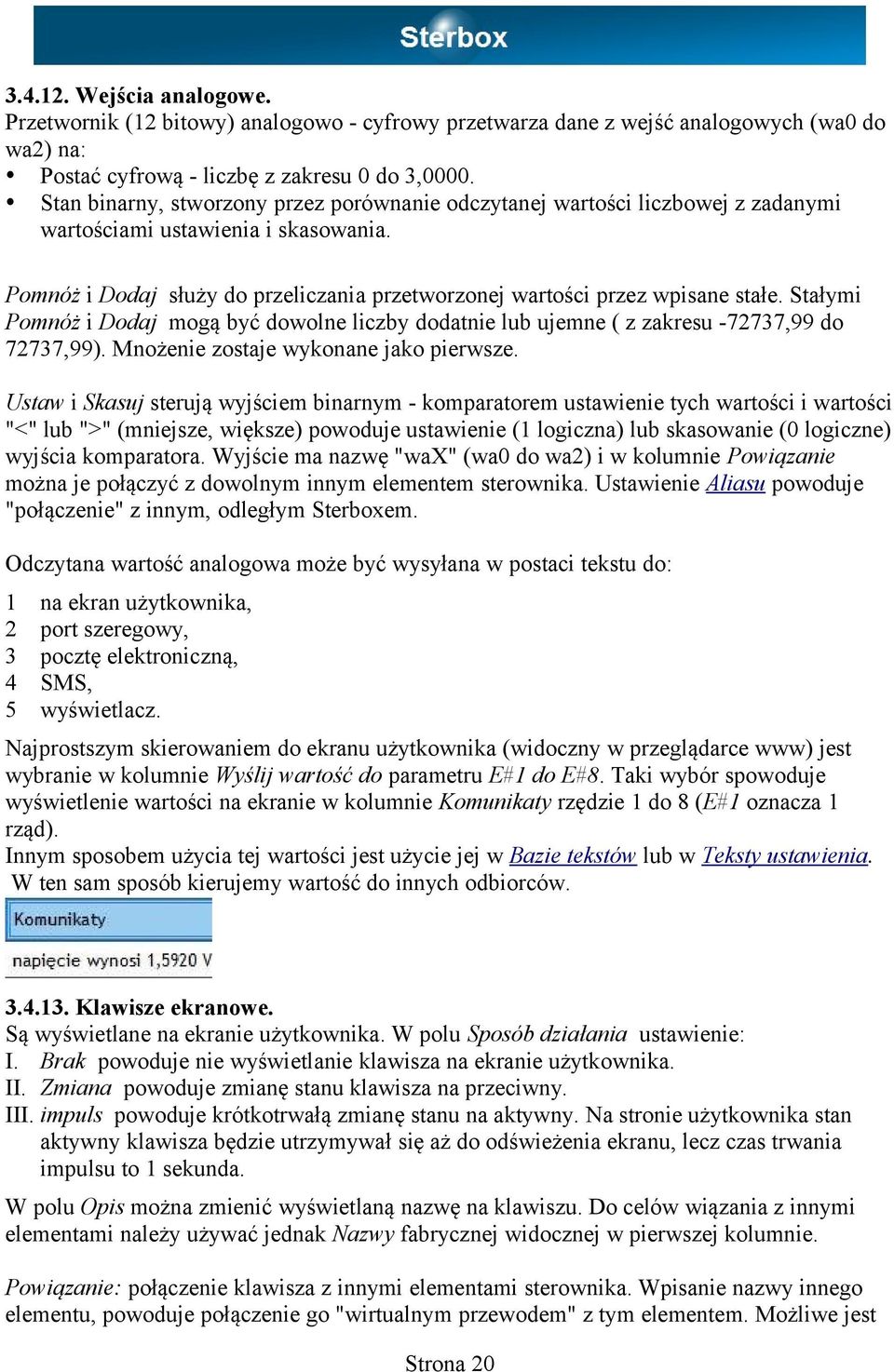 Stałymi Pomnóż i Dodaj mogą być dowolne liczby dodatnie lub ujemne ( z zakresu -72737,99 do 72737,99). Mnożenie zostaje wykonane jako pierwsze.