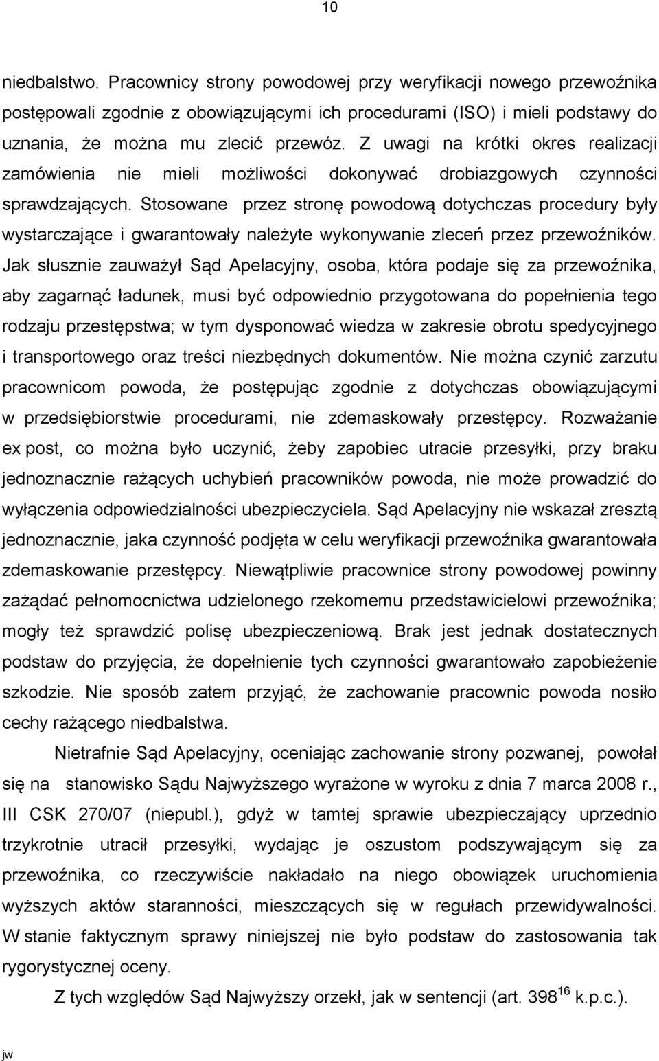 Stosowane przez stronę powodową dotychczas procedury były wystarczające i gwarantowały należyte wykonywanie zleceń przez przewoźników.