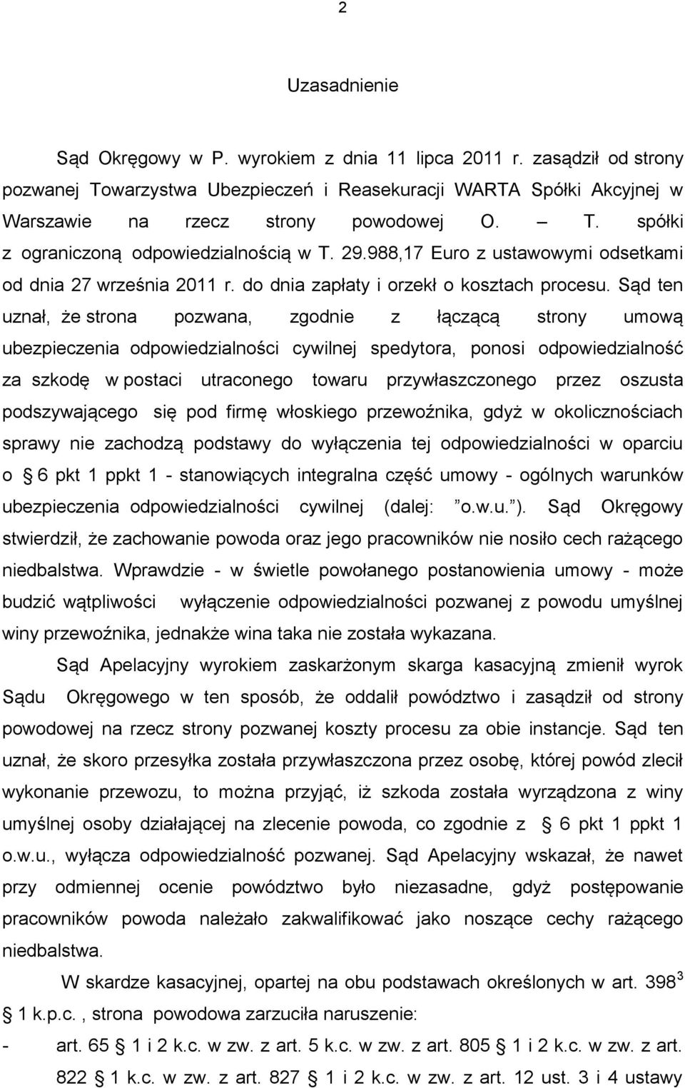 Sąd ten uznał, że strona pozwana, zgodnie z łączącą strony umową ubezpieczenia odpowiedzialności cywilnej spedytora, ponosi odpowiedzialność za szkodę w postaci utraconego towaru przywłaszczonego