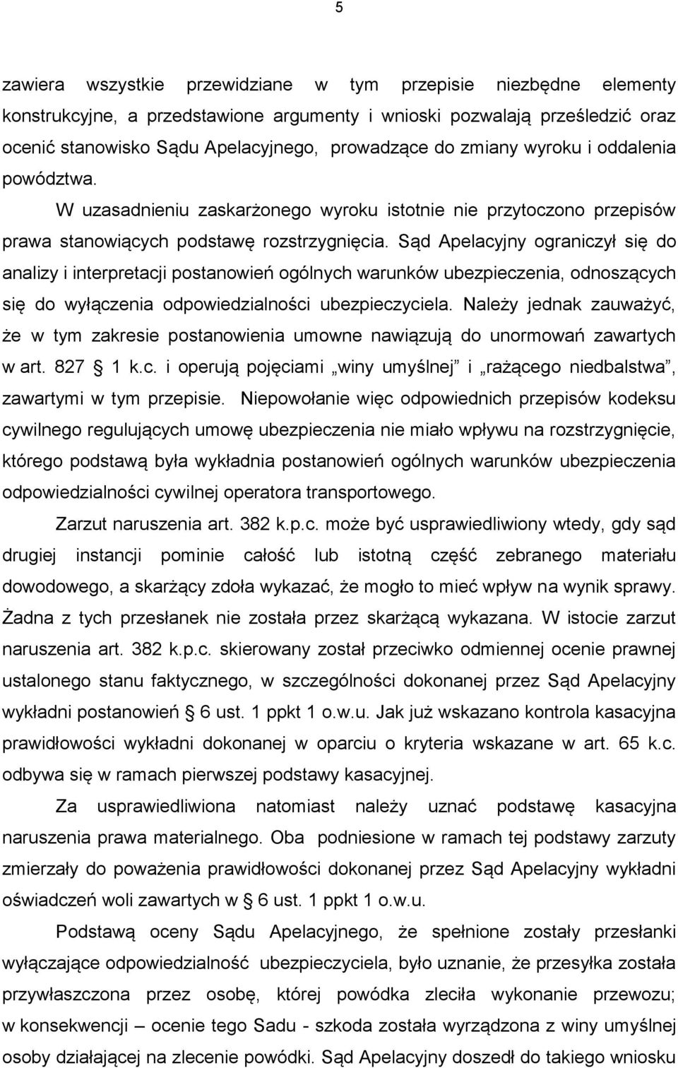 Sąd Apelacyjny ograniczył się do analizy i interpretacji postanowień ogólnych warunków ubezpieczenia, odnoszących się do wyłączenia odpowiedzialności ubezpieczyciela.