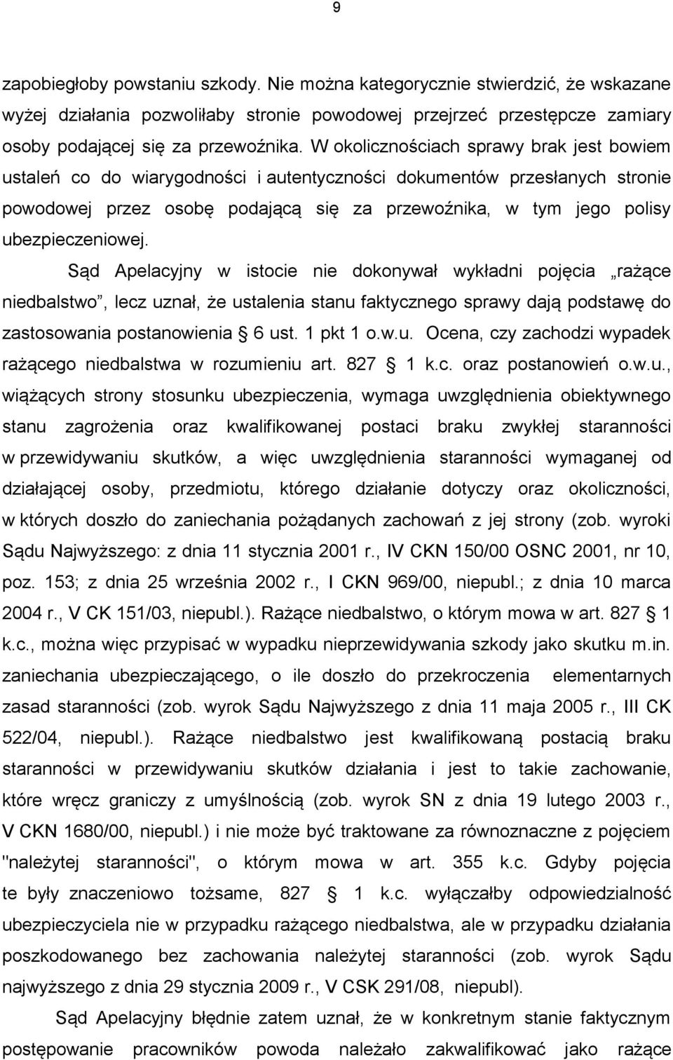 ubezpieczeniowej. Sąd Apelacyjny w istocie nie dokonywał wykładni pojęcia rażące niedbalstwo, lecz uznał, że ustalenia stanu faktycznego sprawy dają podstawę do zastosowania postanowienia 6 ust.