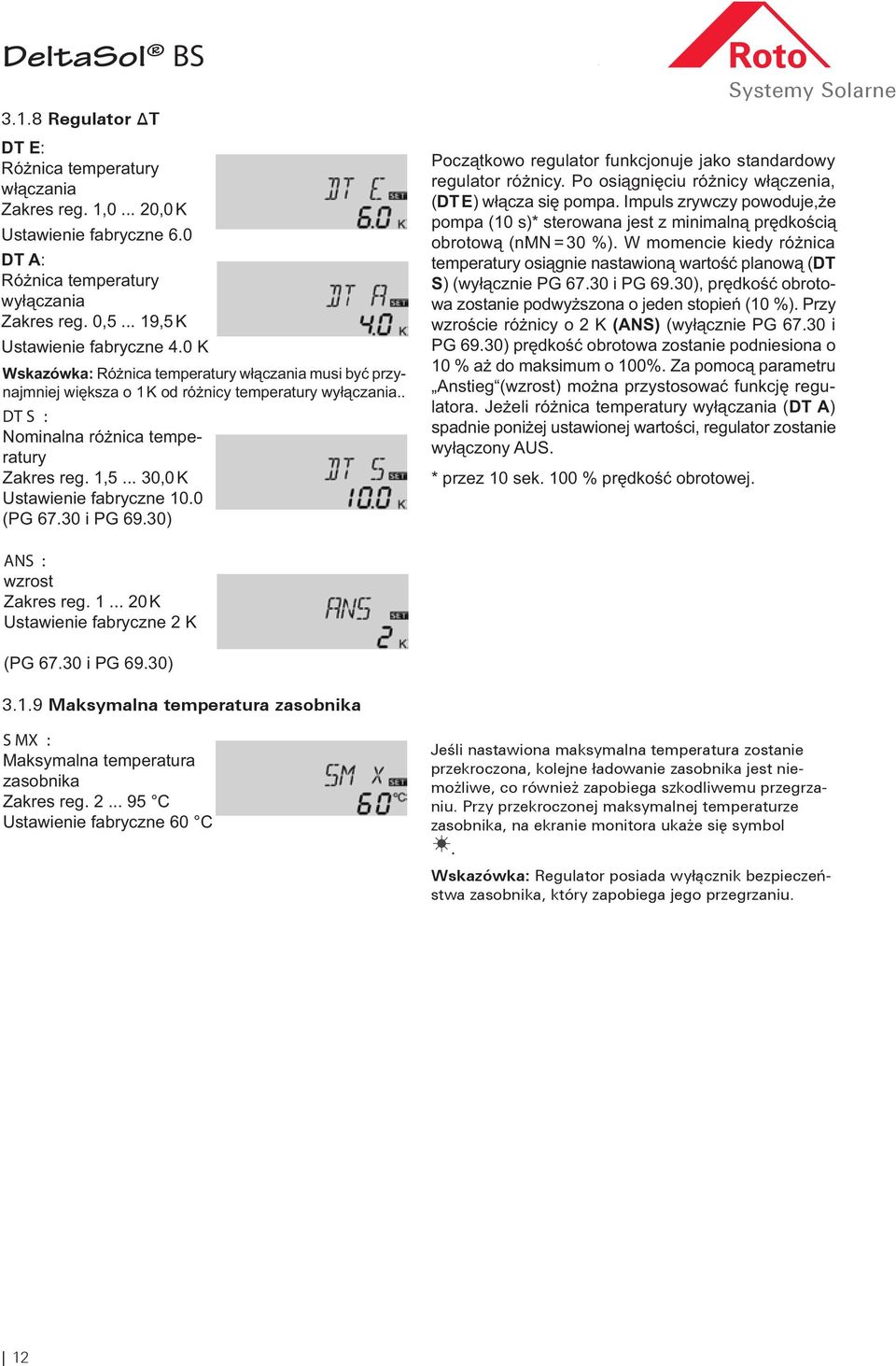 .. 30,0 K Ustawie fabryczne 10.0 (PG 67.30 i PG 69.30) Początkowo regulator funkcjonuje jako standardowy regulator różnicy. Po osiągnięciu różnicy włączenia, (DT E) włącza się pompa.