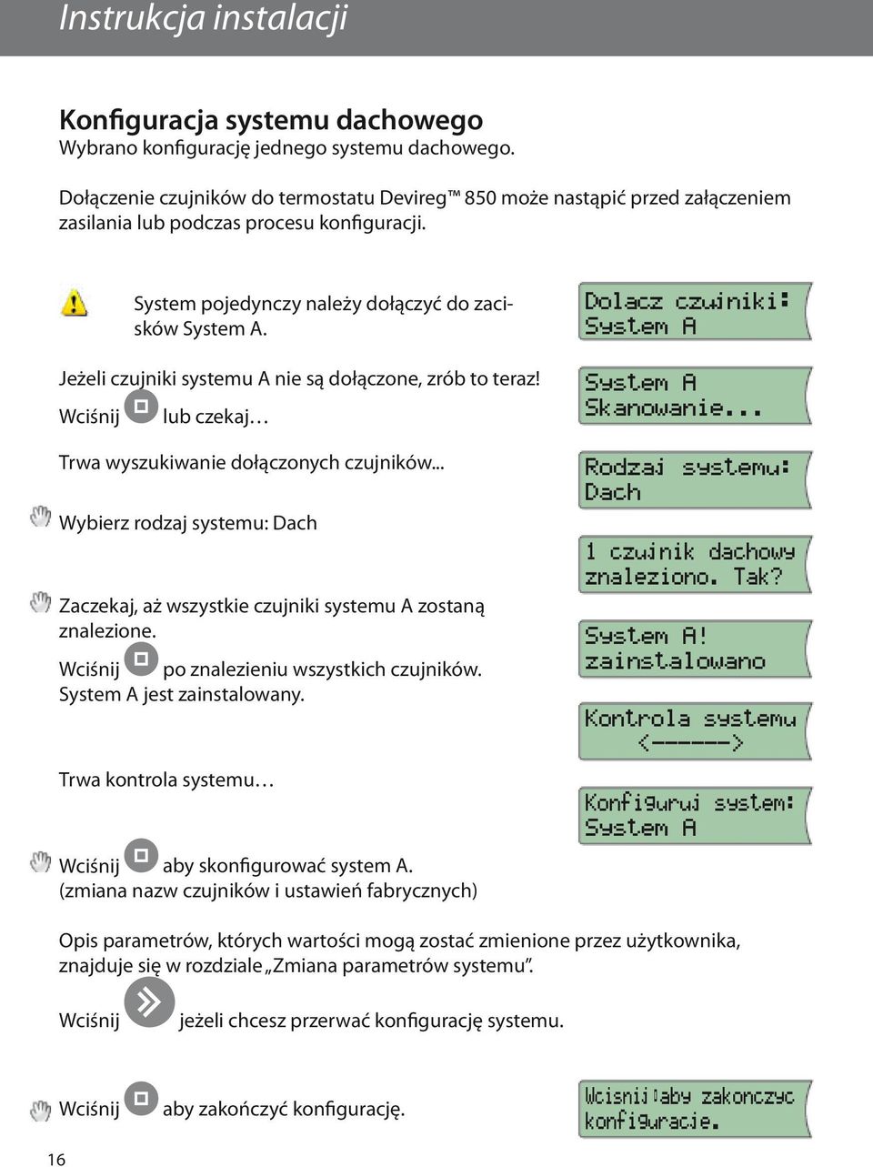 Jeżeli czujniki systemu A nie są dołączone, zrób to teraz! Wciśnij lub czekaj Trwa wyszukiwanie dołączonych czujników.