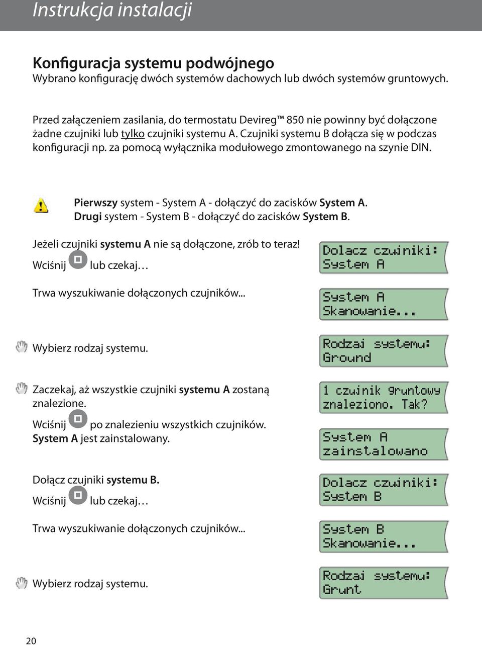 za pomocą wyłącznika modułowego zmontowanego na szynie DIN. Pierwszy system - System A - dołączyć do zacisków System A. Drugi system - System B - dołączyć do zacisków System B.