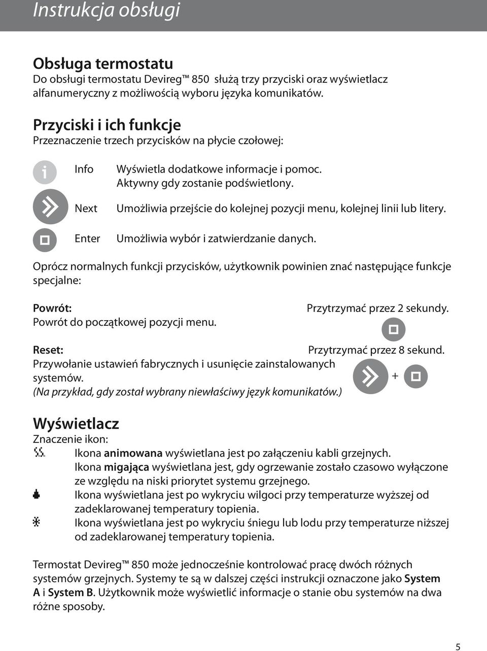 Umożliwia przejście do kolejnej pozycji menu, kolejnej linii lub litery. Umożliwia wybór i zatwierdzanie danych.