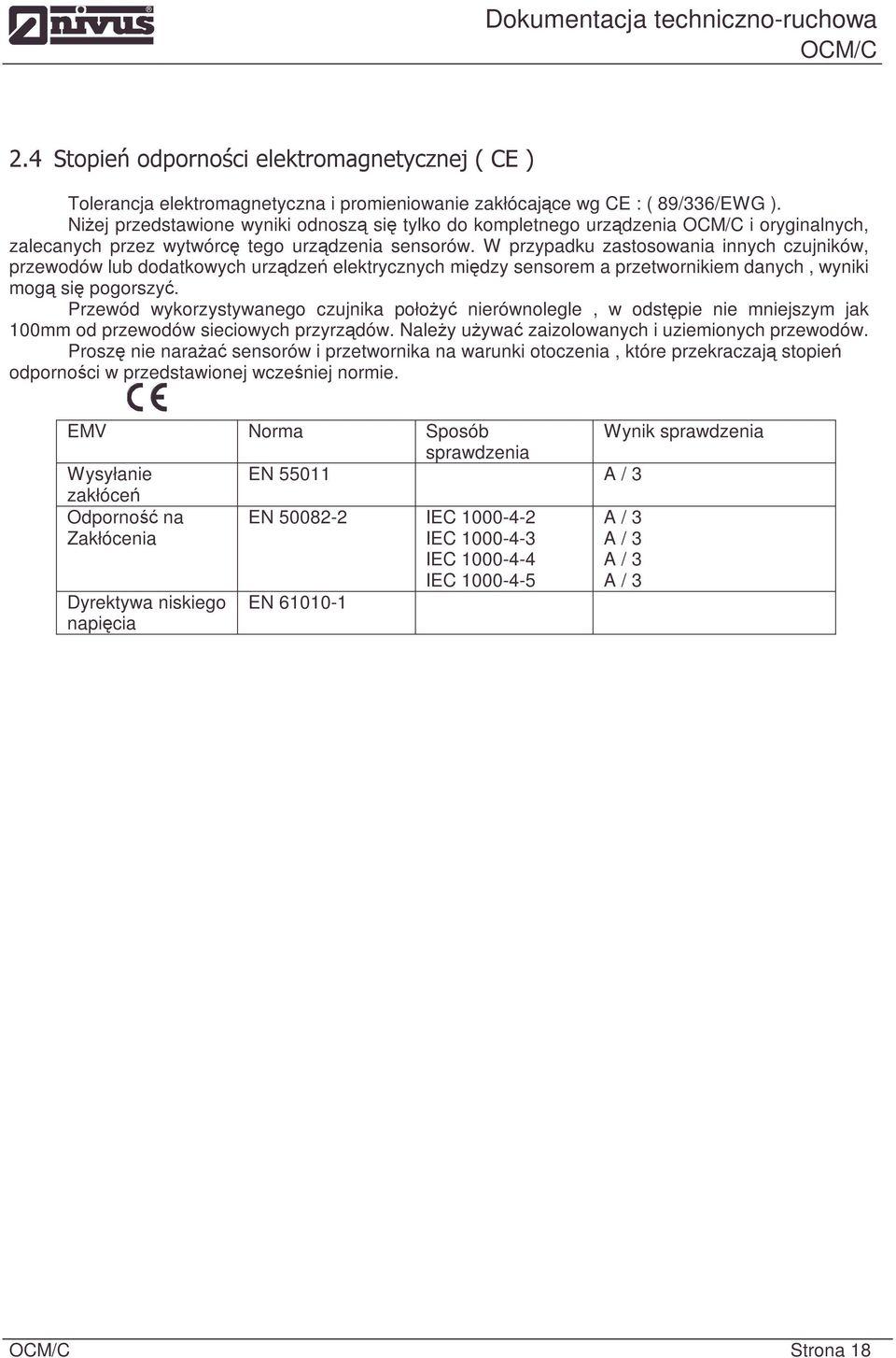 W przypadku zastosowania innych czujników, przewodów lub dodatkowych urządzeń elektrycznych między sensorem a przetwornikiem danych, wyniki mogą się pogorszyć.