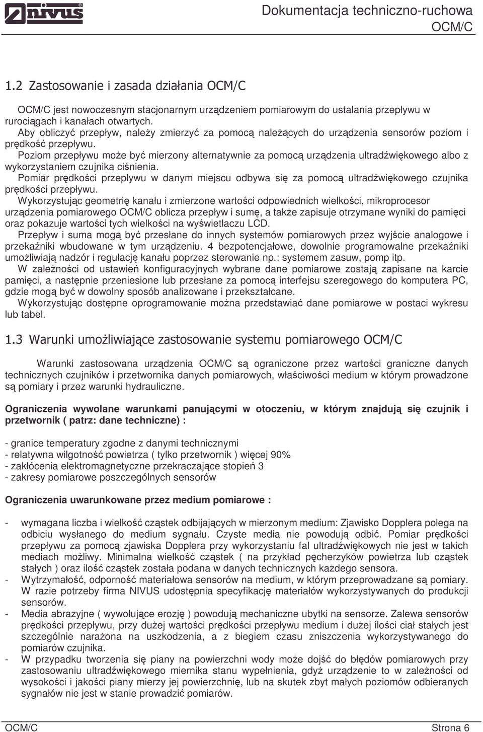 Poziom przepływu może być mierzony alternatywnie za pomocą urządzenia ultradźwiękowego albo z wykorzystaniem czujnika ciśnienia.