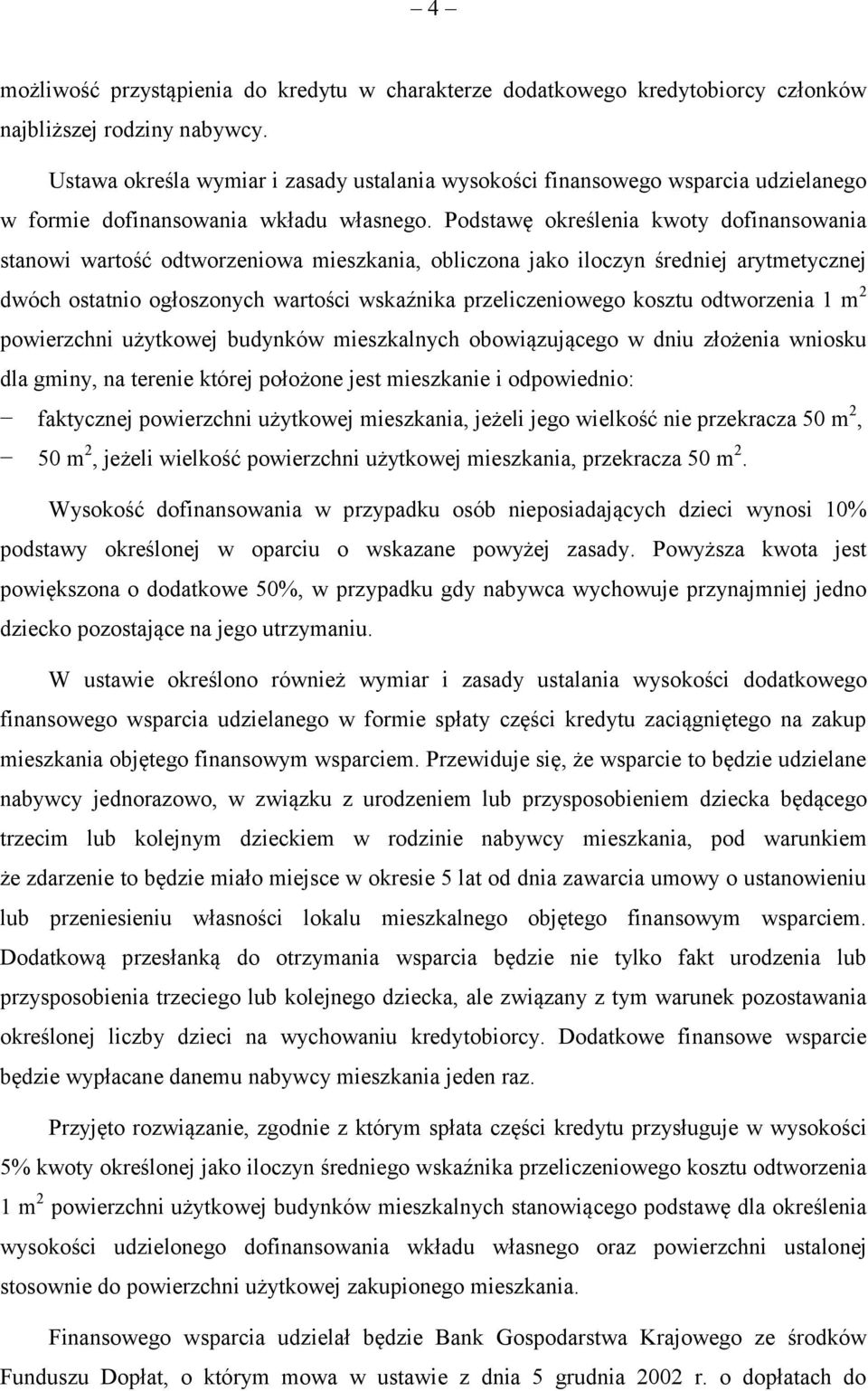 Podstawę określenia kwoty dofinansowania stanowi wartość odtworzeniowa mieszkania, obliczona jako iloczyn średniej arytmetycznej dwóch ostatnio ogłoszonych wartości wskaźnika przeliczeniowego kosztu