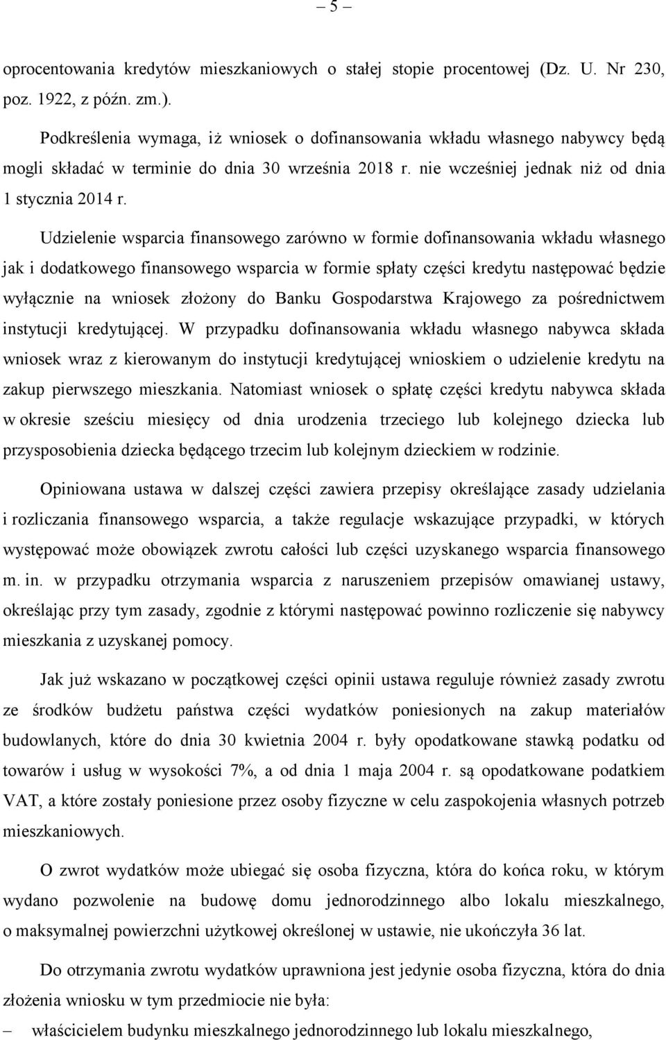 Udzielenie wsparcia finansowego zarówno w formie dofinansowania wkładu własnego jak i dodatkowego finansowego wsparcia w formie spłaty części kredytu następować będzie wyłącznie na wniosek złożony do