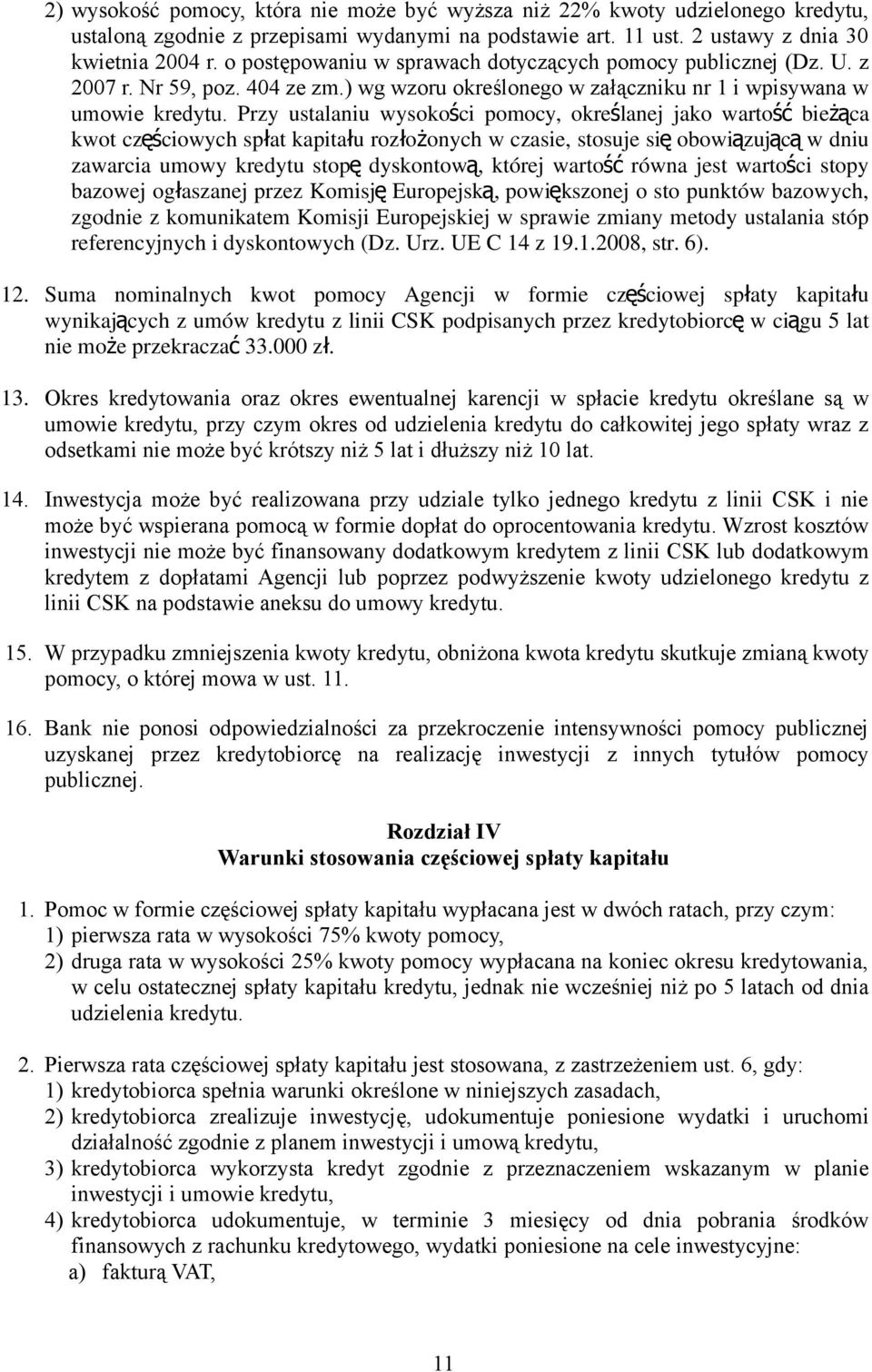 Przy ustalaniu wysokości pomocy, określanej jako warto ść bieżą ca kwot częściowych spłat kapitału rozłożonych w czasie, stosuje si ę obowiązując ą w dniu zawarcia umowy kredytu stop ę dyskontow ą,