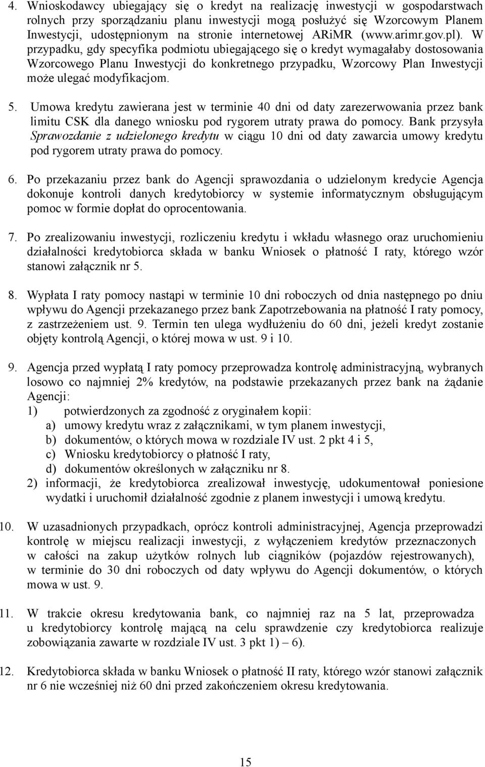 W przypadku, gdy specyfika podmiotu ubiegającego się o kredyt wymagałaby dostosowania Wzorcowego Planu Inwestycji do konkretnego przypadku, Wzorcowy Plan Inwestycji może ulegać modyfikacjom. 5.