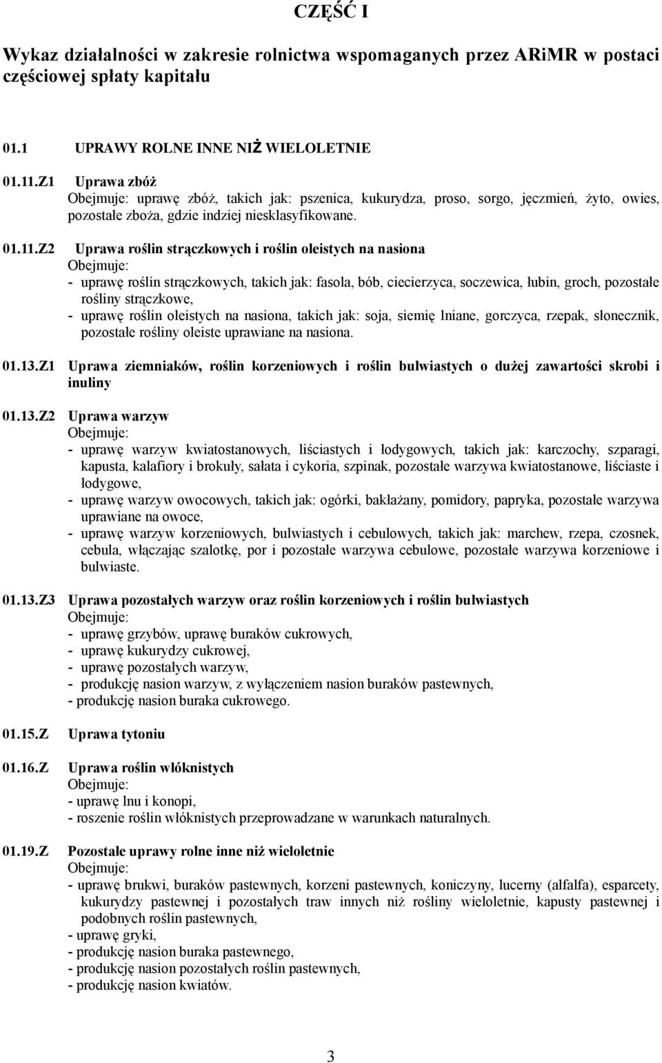 Uprawa roślin strączkowych i roślin oleistych na nasiona Obejmuje: - uprawę roślin strączkowych, takich jak: fasola, bób, ciecierzyca, soczewica, łubin, groch, pozostałe rośliny strączkowe, - uprawę